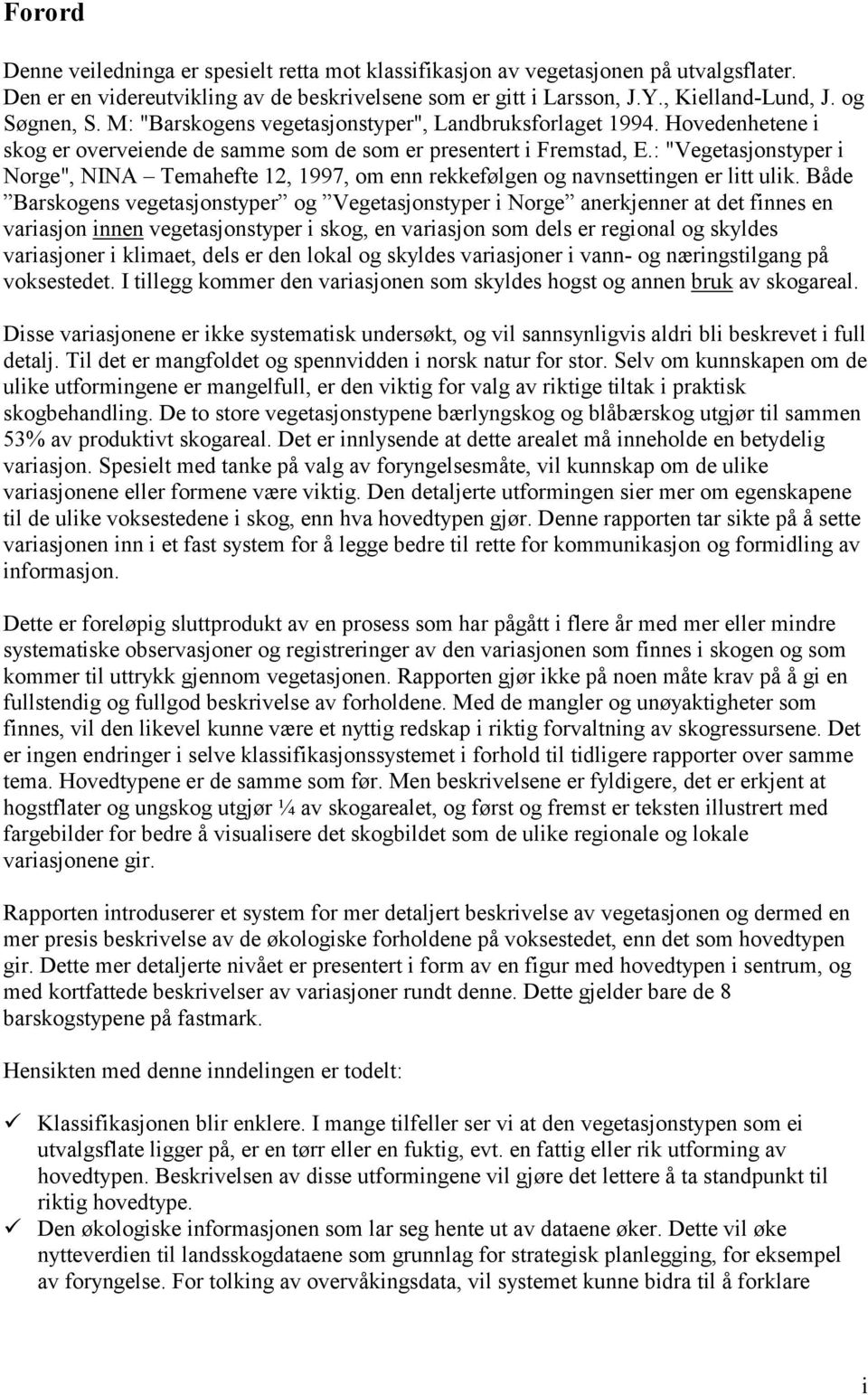 : "Vegetasjonstyper i Norge", NINA Temahefte 12, 1997, om enn rekkefølgen og navnsettingen er litt ulik.