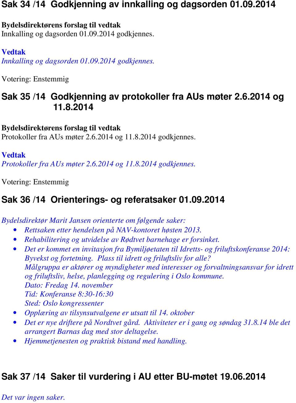 2014 Bydelsdirektør Marit Jansen orienterte om følgende saker: Rettsaken etter hendelsen på NAV-kontoret høsten 2013. Rehabilitering og utvidelse av Rødtvet barnehage er forsinket.