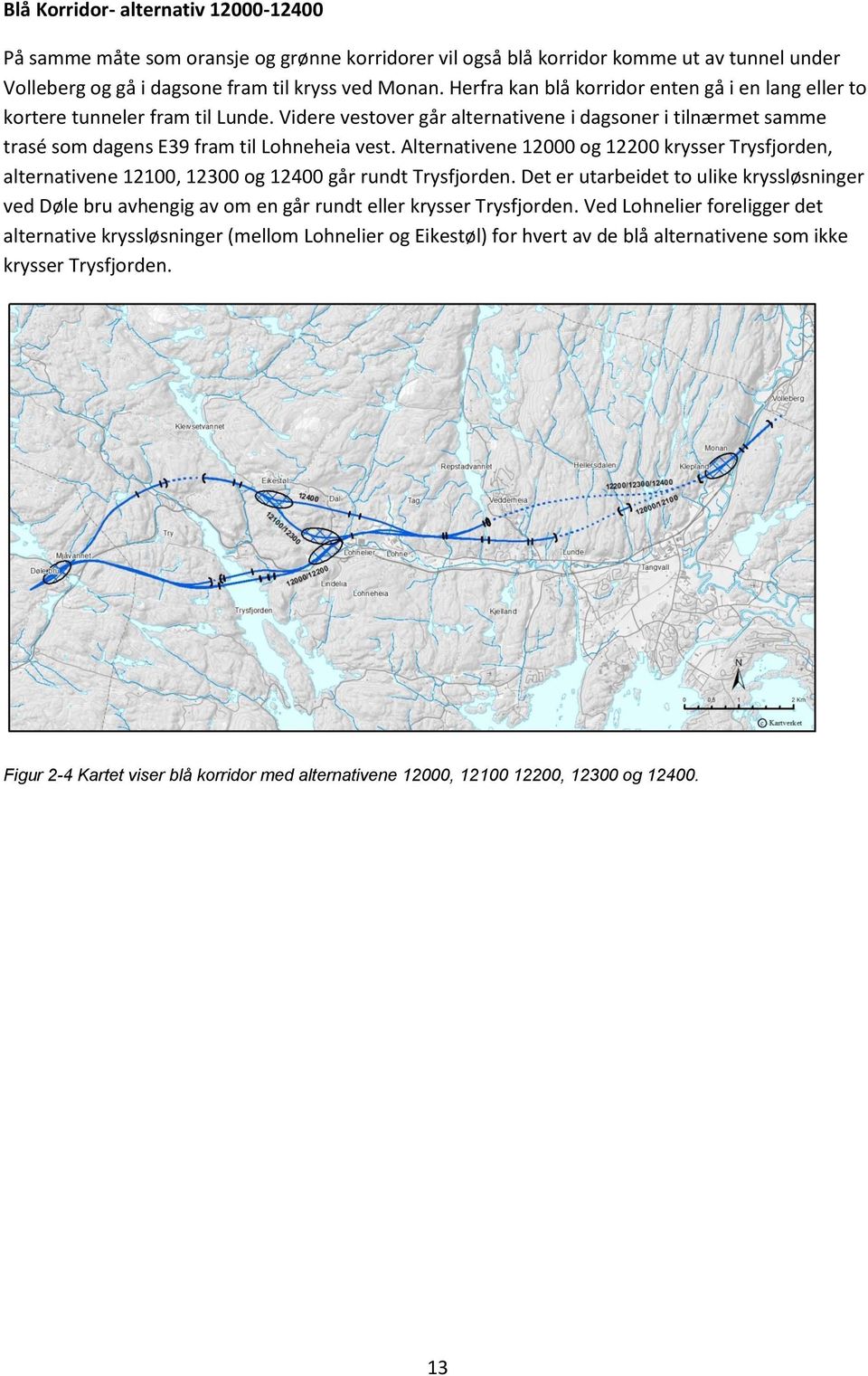 Alternativene 12 og 122 krysser Trysfjorden, alternativene 121, 123 og 124 går rundt Trysfjorden.