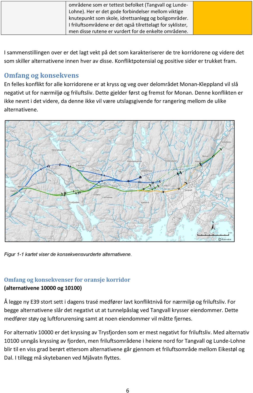 I sammenstillingen over er det lagt vekt på det som karakteriserer de tre korridorene og videre det som skiller alternativene innen hver av disse. Konfliktpotensial og positive sider er trukket fram.