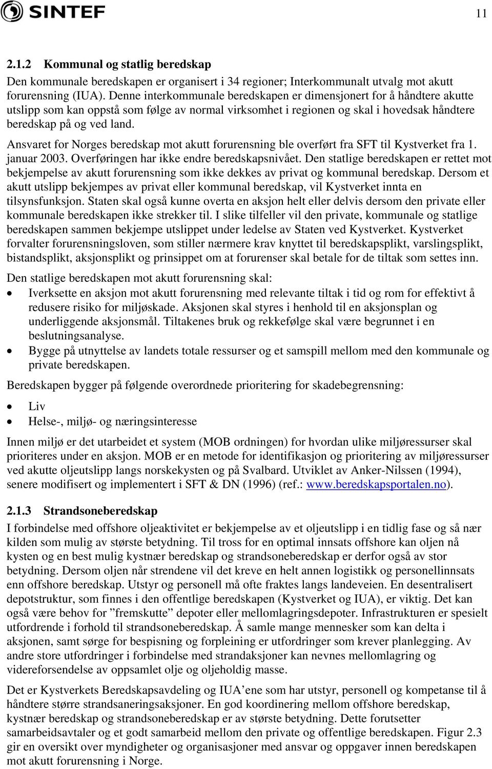 Ansvaret for Norges beredskap mot akutt forurensning ble overført fra SFT til Kystverket fra 1. januar 2003. Overføringen har ikke endre beredskapsnivået.