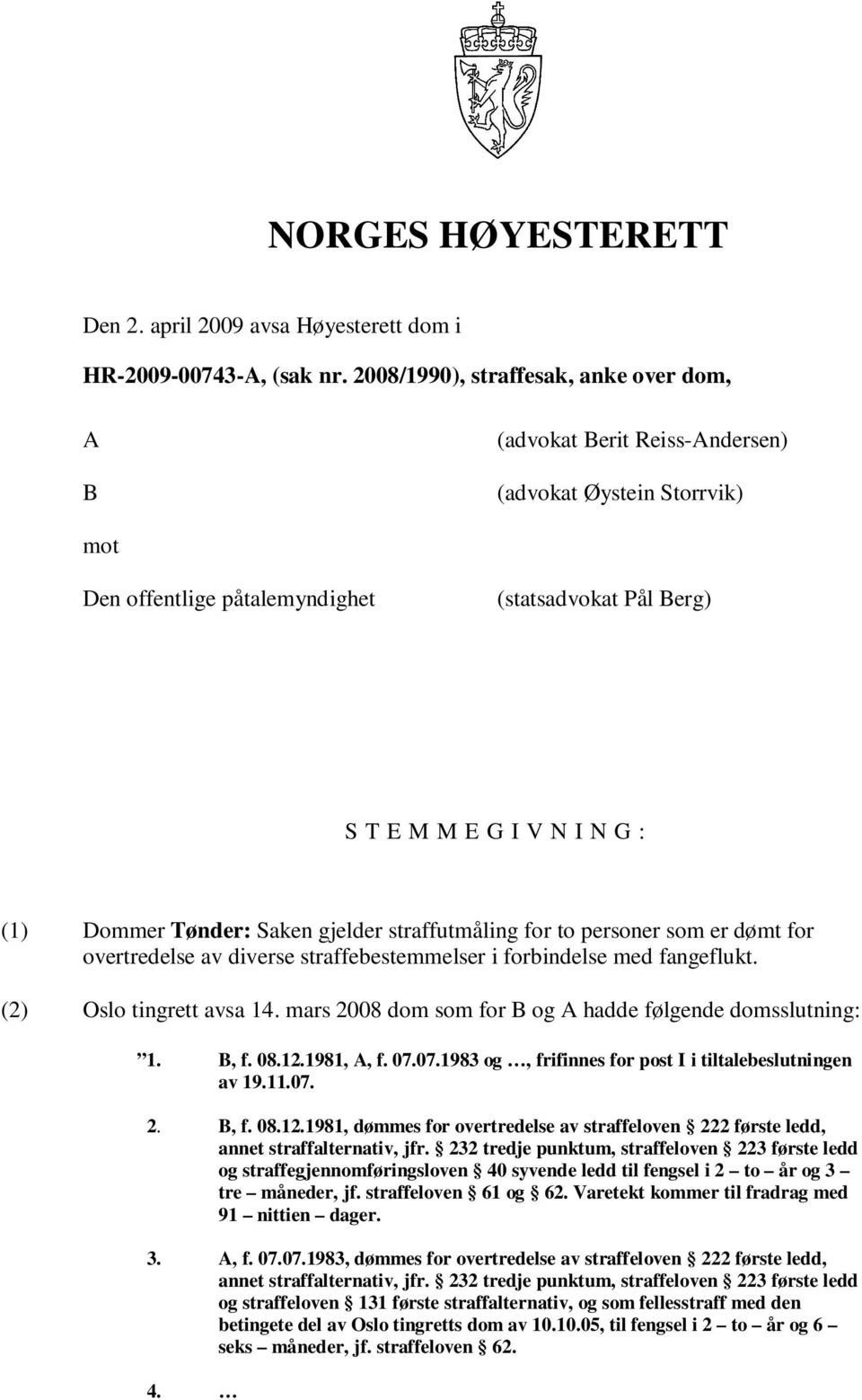 Tønder: Saken gjelder straffutmåling for to personer som er dømt for overtredelse av diverse straffebestemmelser i forbindelse med fangeflukt. (2) Oslo tingrett avsa 14.