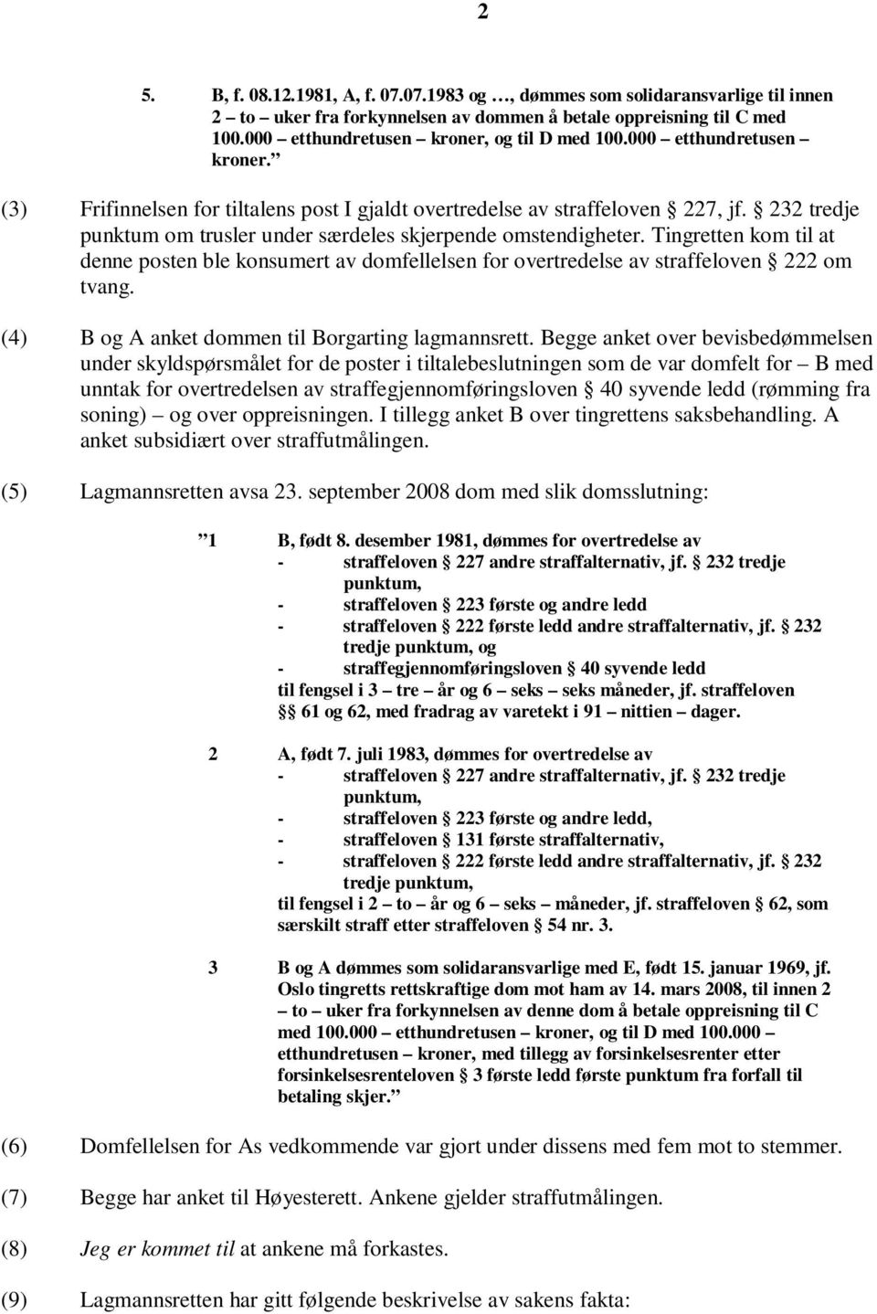 Tingretten kom til at denne posten ble konsumert av domfellelsen for overtredelse av straffeloven 222 om tvang. (4) B og A anket dommen til Borgarting lagmannsrett.