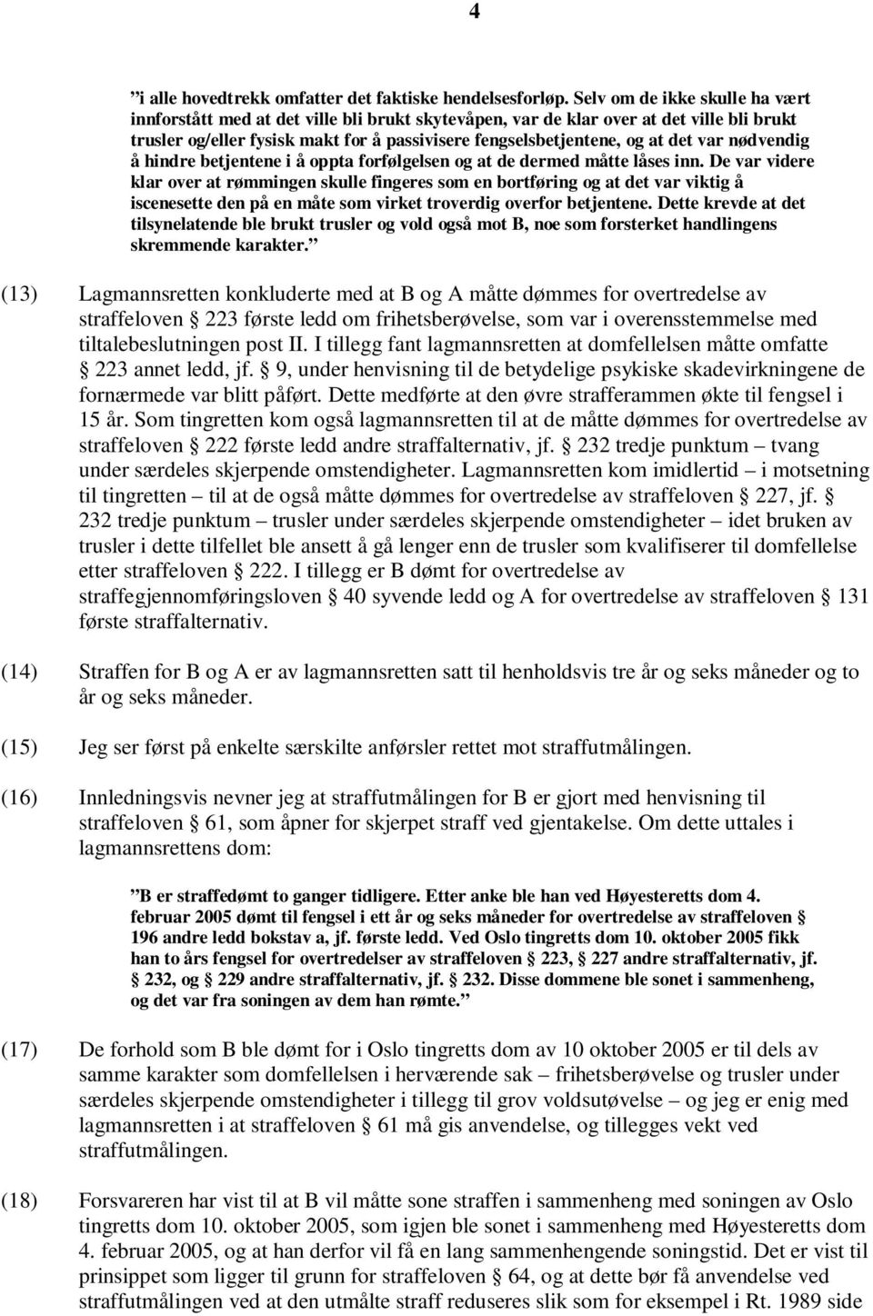 var nødvendig å hindre betjentene i å oppta forfølgelsen og at de dermed måtte låses inn.