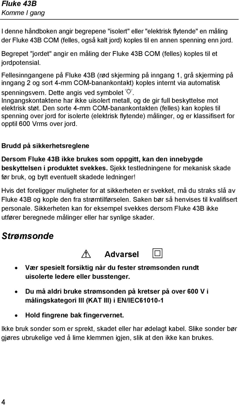 Fellesinngangene på Fluke 43B (rød skjerming på inngang 1, grå skjerming på inngang 2 og sort 4-mm COM-banankontakt) koples internt via automatisk spenningsvern. Dette angis ved symbolet.