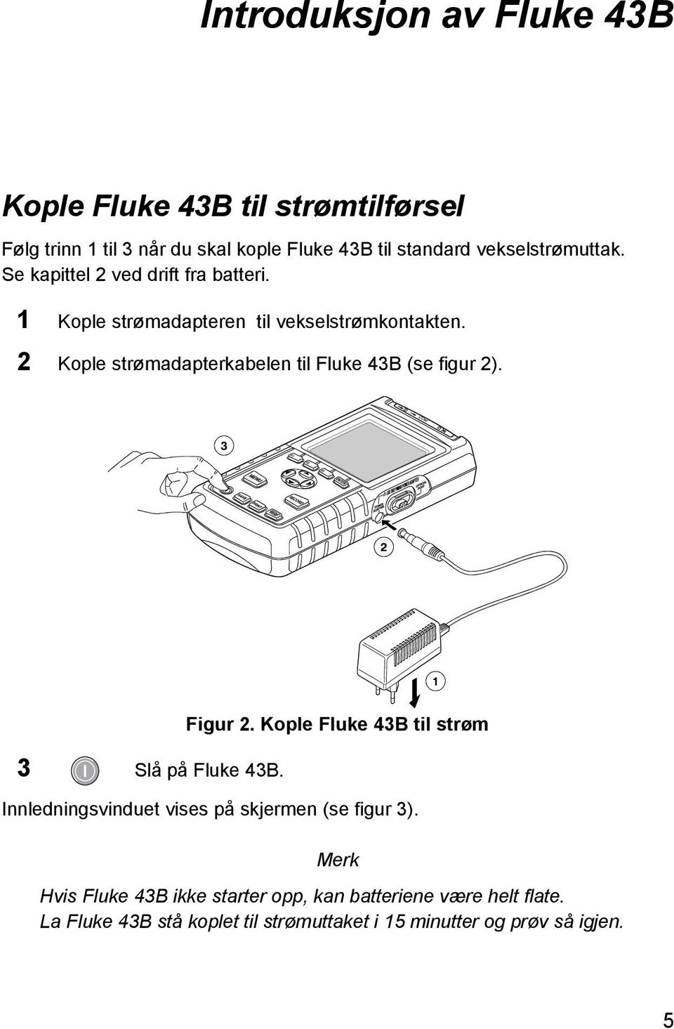 2 Kople strømadapterkabelen til Fluke 43B (se figur 2). 3 Slå på Fluke 43B. Figur 2.