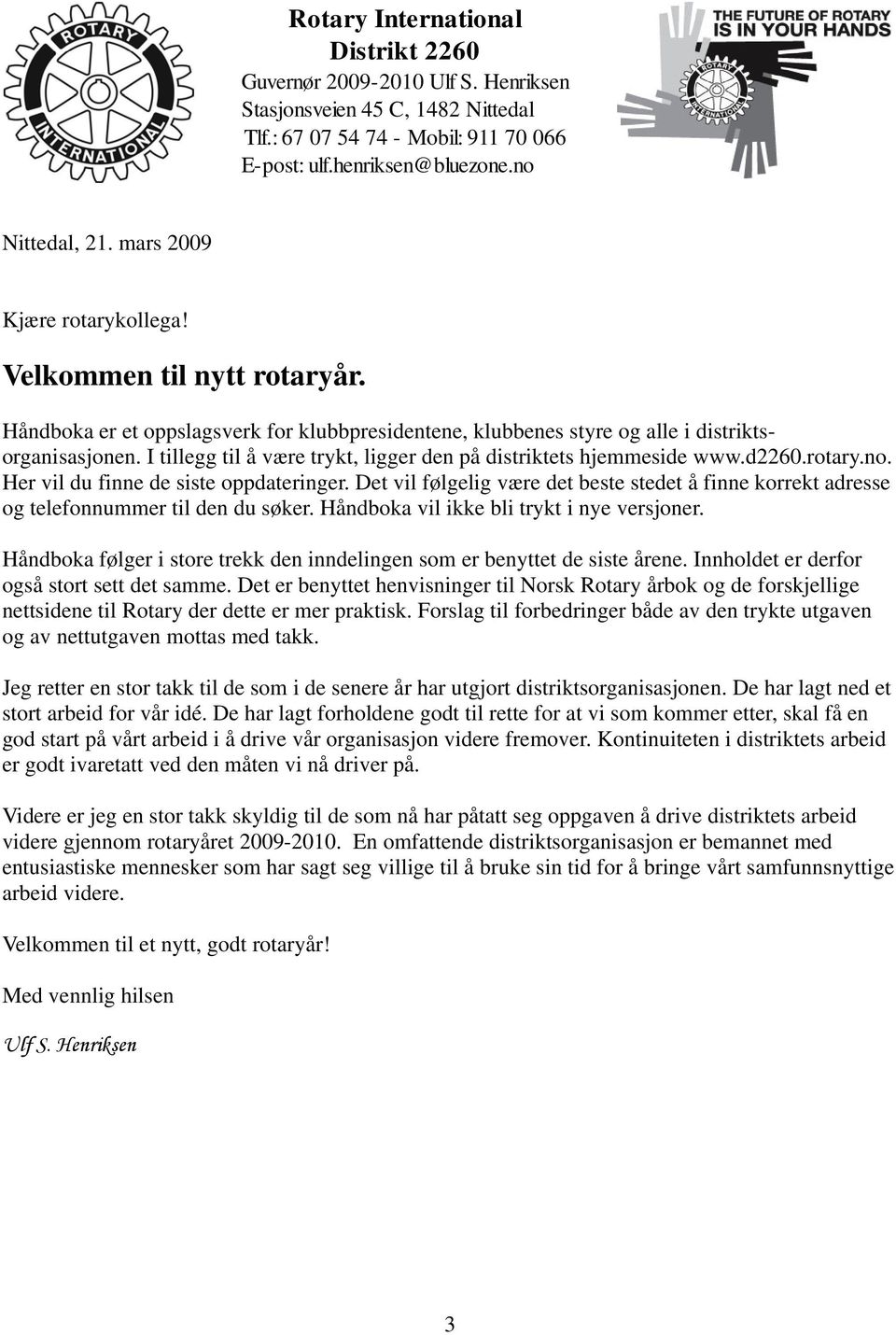 I tillegg til å være trykt, ligger den på distriktets hjemmeside www.d2260.rotary.no. Her vil du finne de siste oppdateringer.