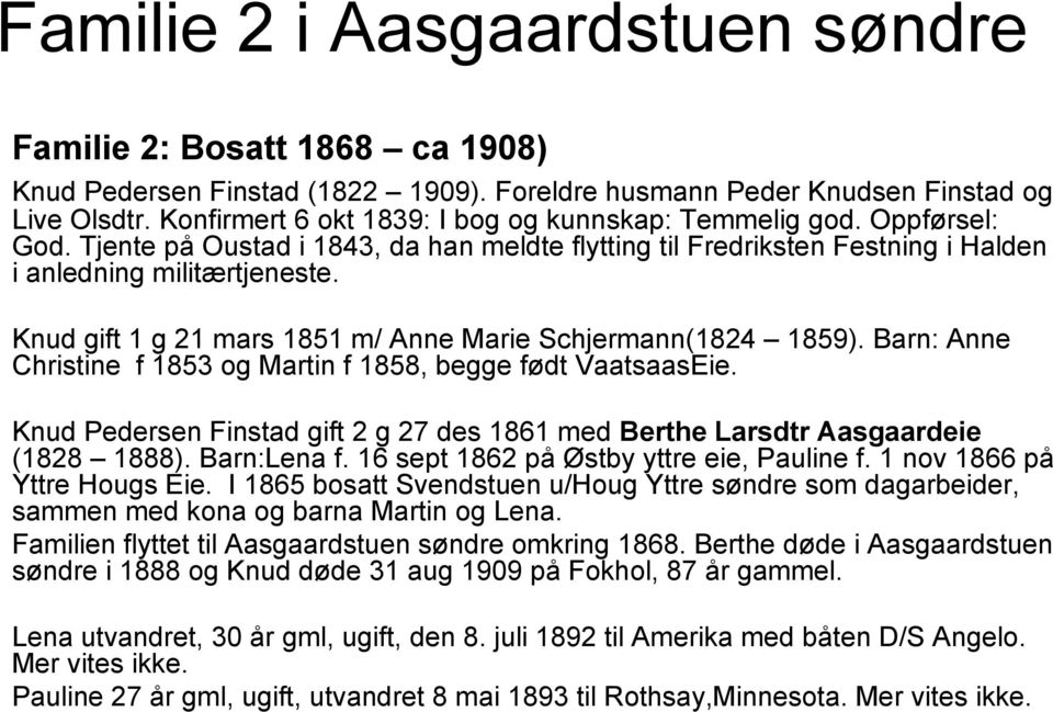 Knud gift 1 g 21 mars 1851 m/ Anne Marie Schjermann(1824 1859). Barn: Anne Christine f 1853 og Martin f 1858, begge født VaatsaasEie.