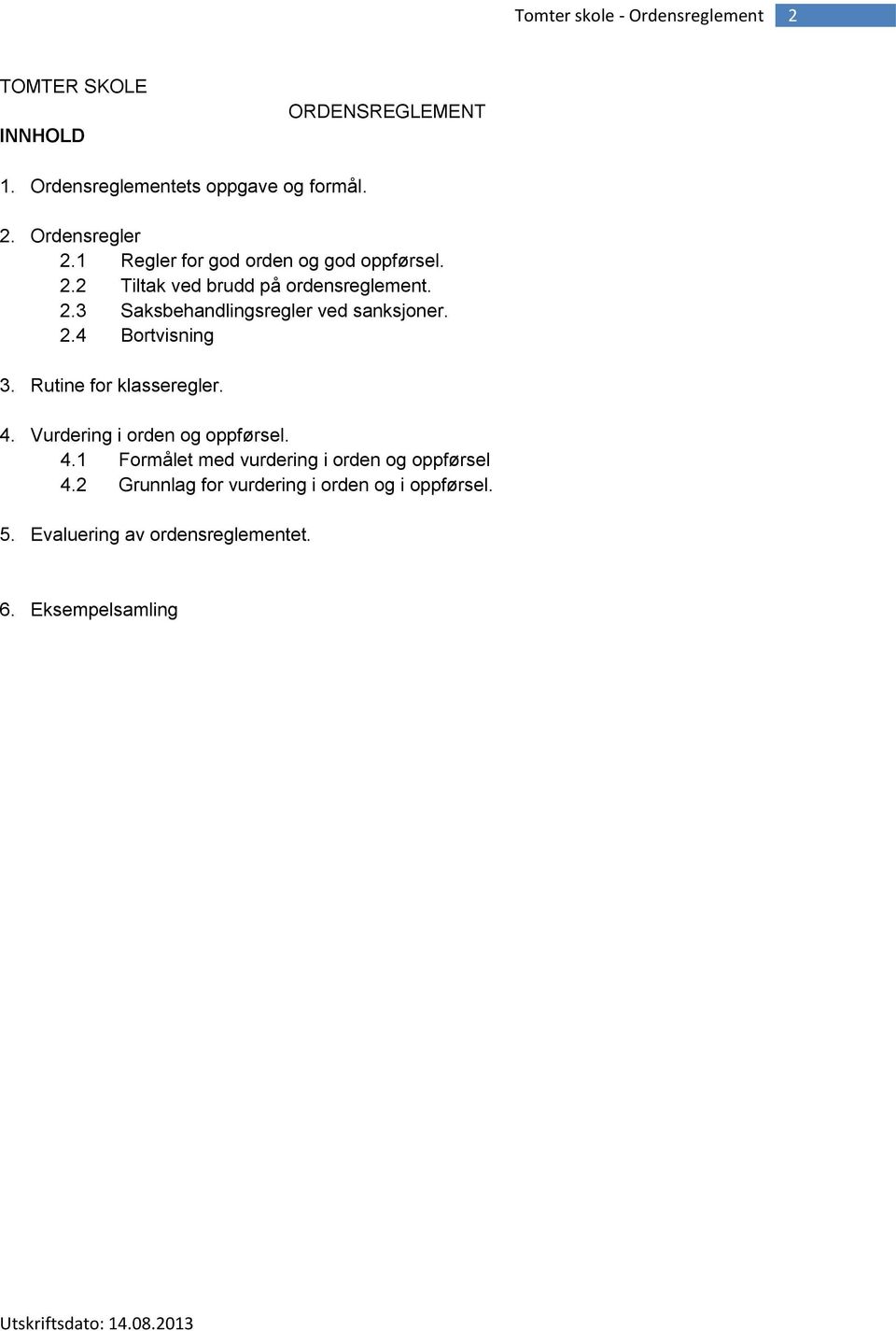 2.4 Bortvisning 3. Rutine for klasseregler. 4. Vurdering i orden og oppførsel. 4.1 Formålet med vurdering i orden og oppførsel 4.