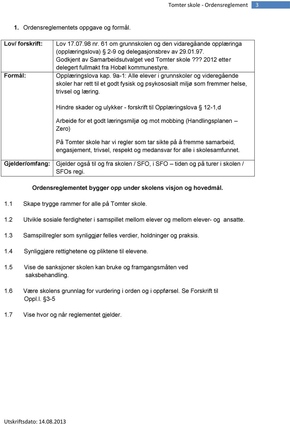 9a-1: Alle elever i grunnskoler og videregående skoler har rett til et godt fysisk og psykososialt miljø som fremmer helse, trivsel og læring.