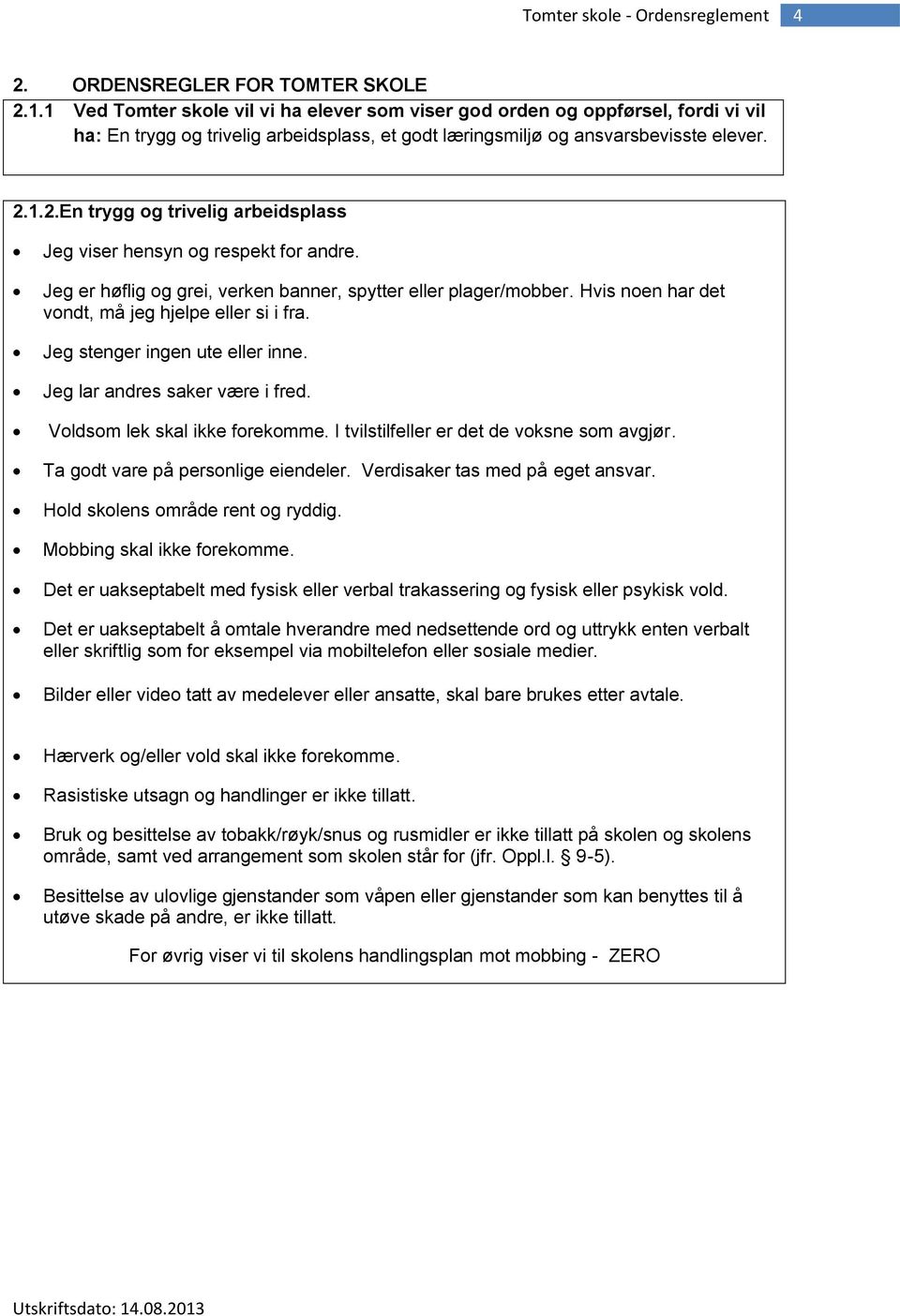 1.2.En trygg og trivelig arbeidsplass Jeg viser hensyn og respekt for andre. Jeg er høflig og grei, verken banner, spytter eller plager/mobber. Hvis noen har det vondt, må jeg hjelpe eller si i fra.