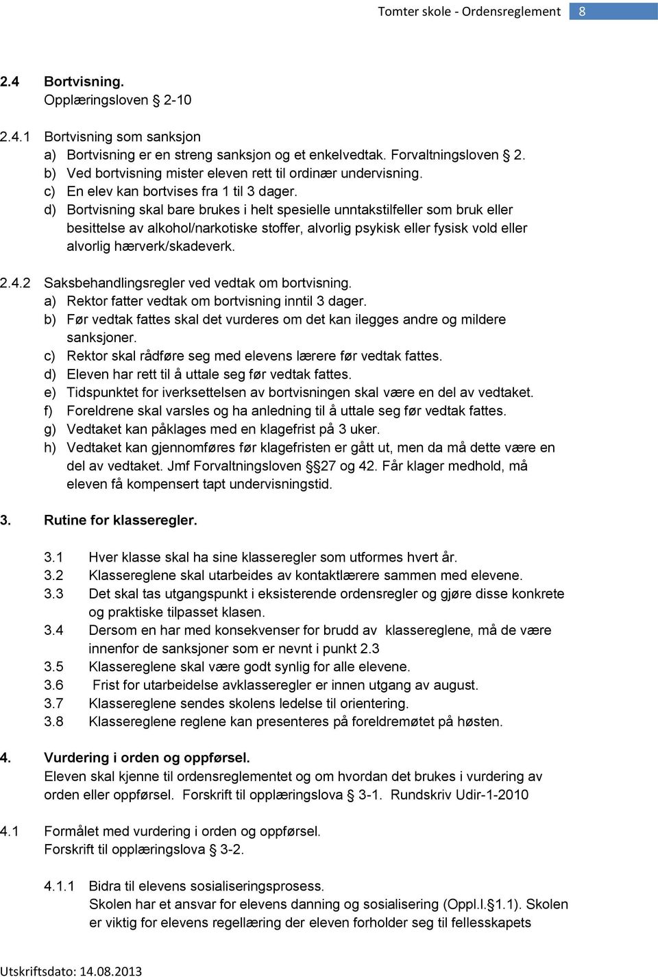 d) Bortvisning skal bare brukes i helt spesielle unntakstilfeller som bruk eller besittelse av alkohol/narkotiske stoffer, alvorlig psykisk eller fysisk vold eller alvorlig hærverk/skadeverk. 2.4.