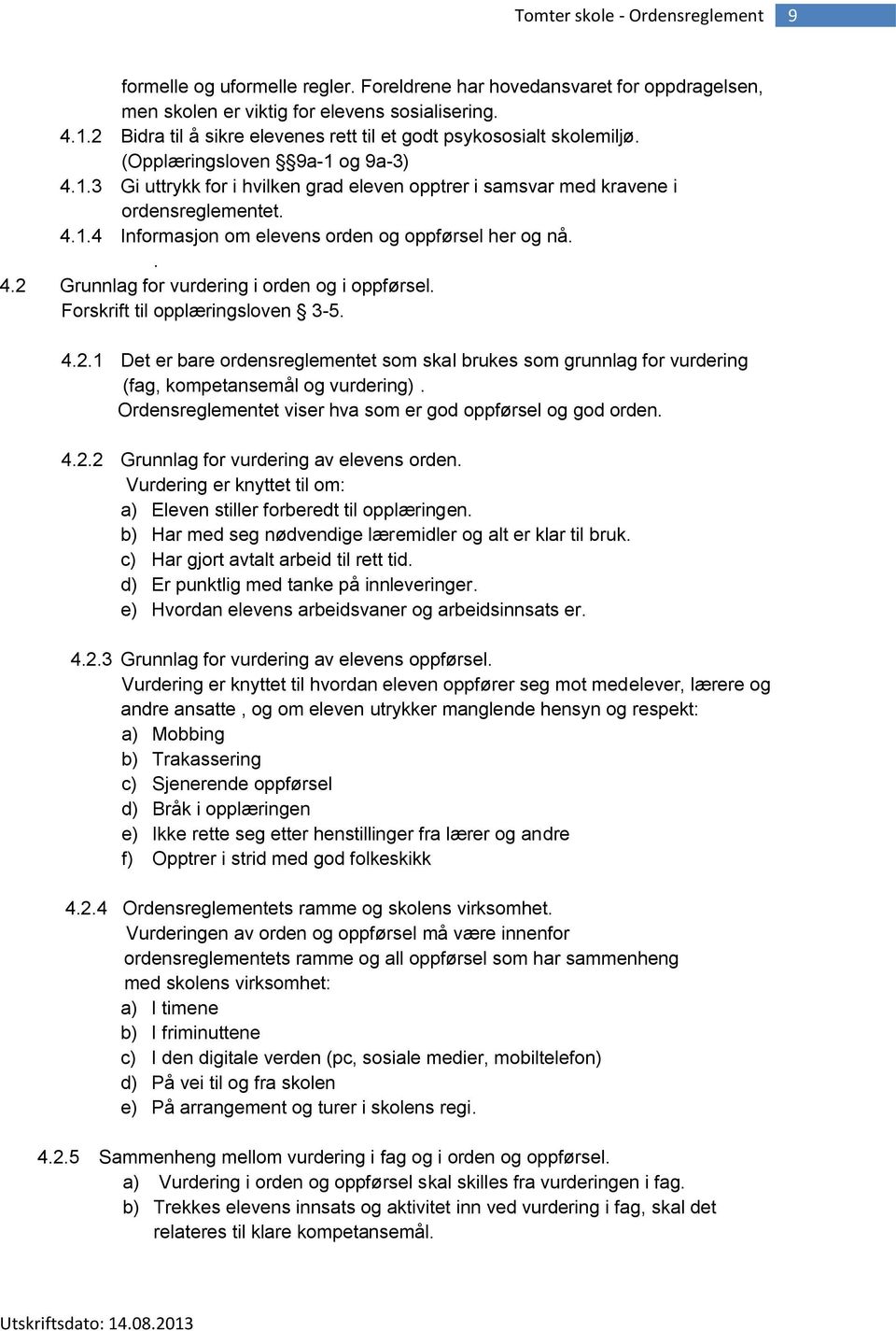 . 4.2 Grunnlag for vurdering i orden og i oppførsel. Forskrift til opplæringsloven 3-5. 4.2.1 Det er bare ordensreglementet som skal brukes som grunnlag for vurdering (fag, kompetansemål og vurdering).