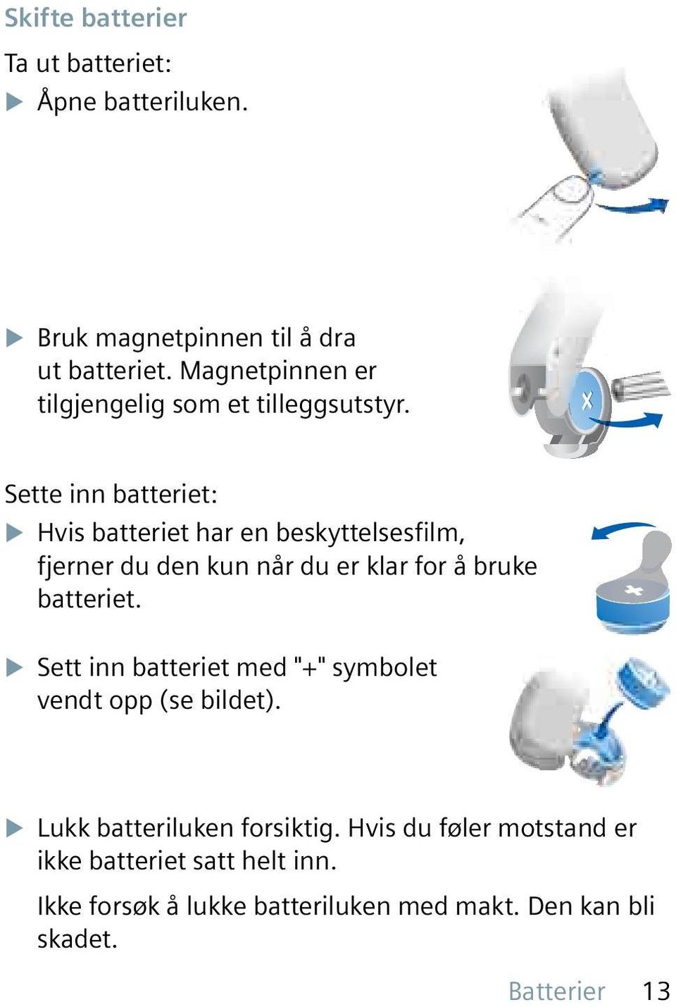 Sette inn batteriet: X Hvis batteriet har en beskyttelsesfilm, fjerner du den kun når du er klar for å bruke batteriet.