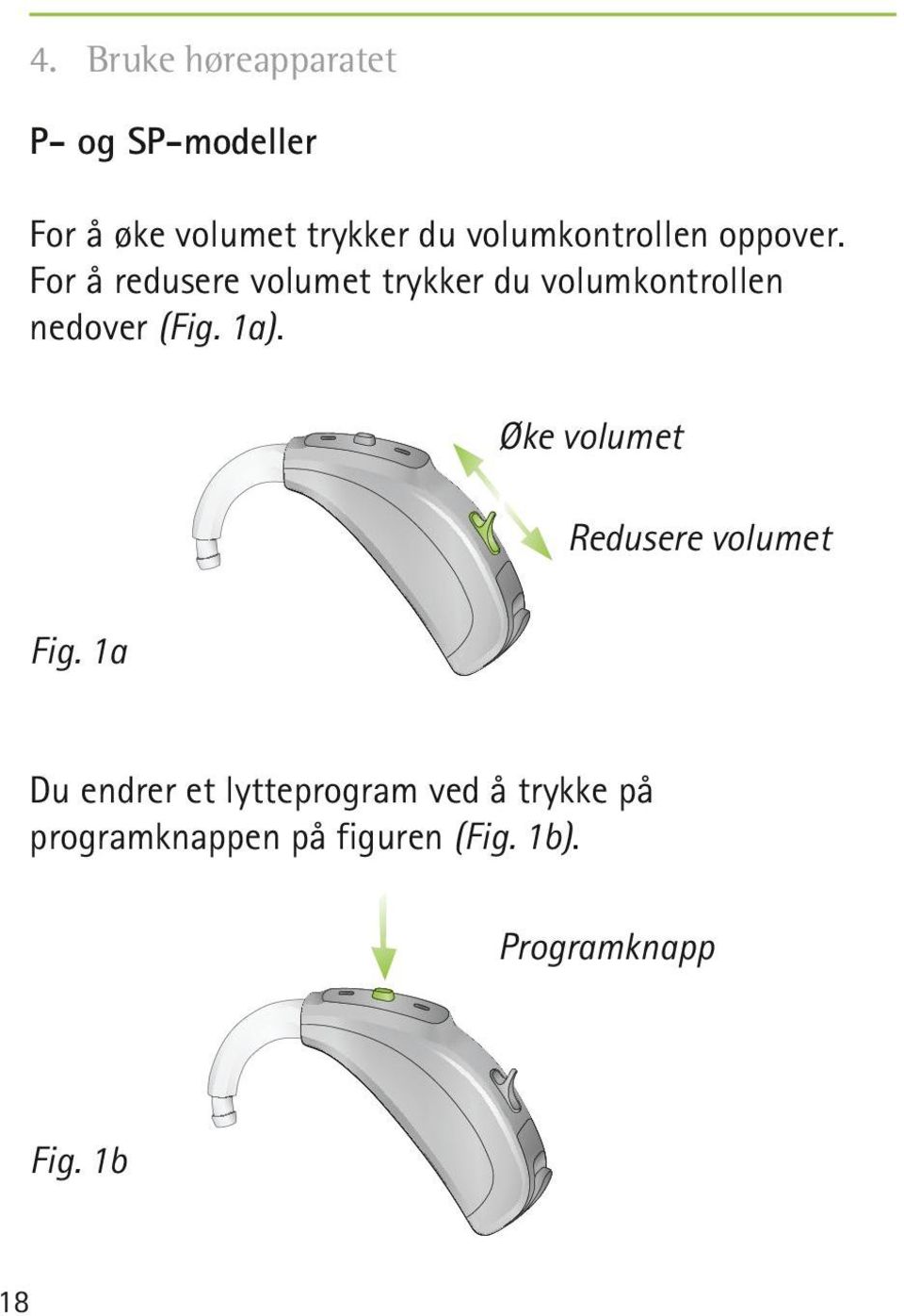 For å redusere volumet trykker du volumkontrollen nedover (Fig. 1a).