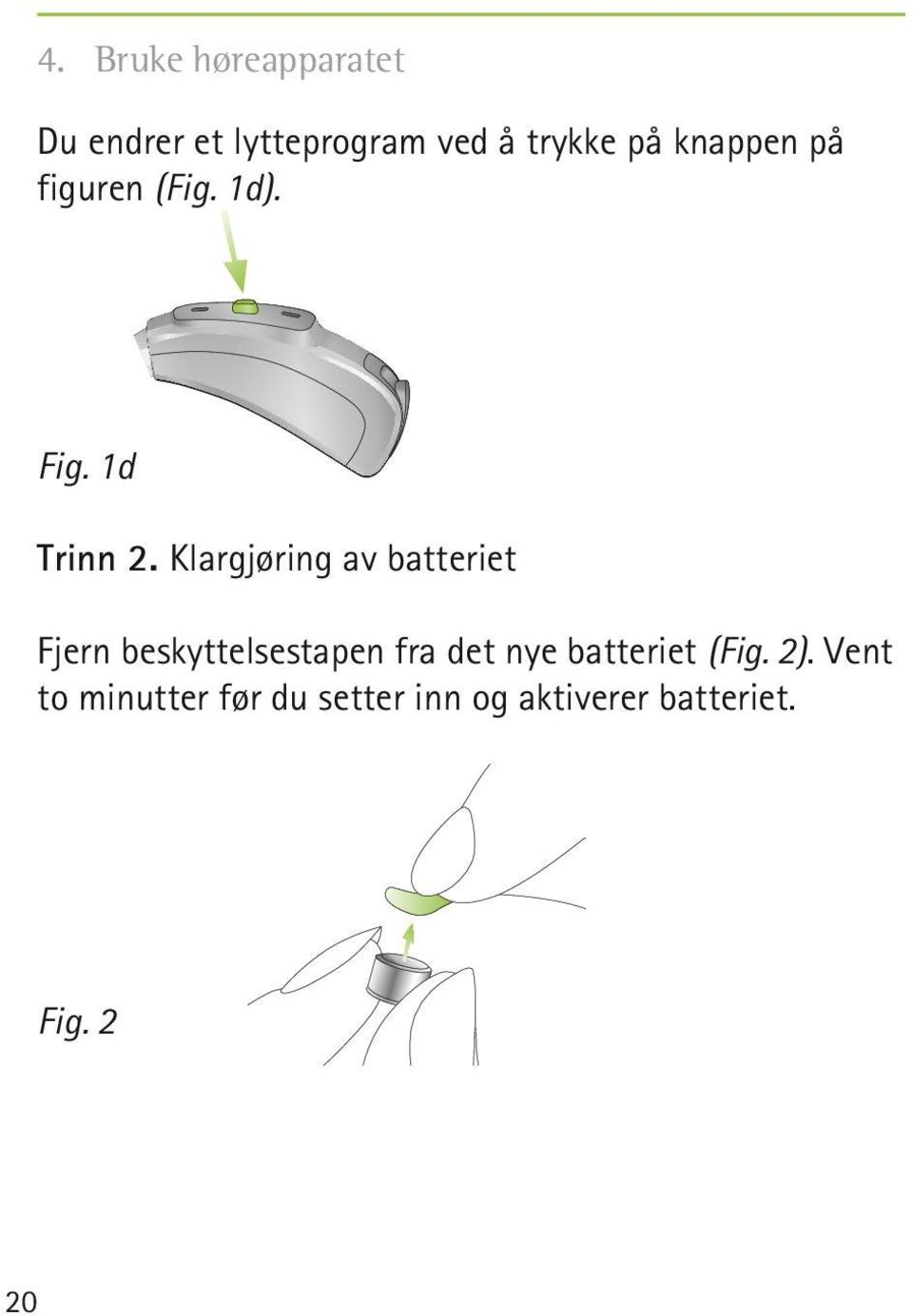 Klargjøring av batteriet Fjern beskyttelsestapen fra det nye