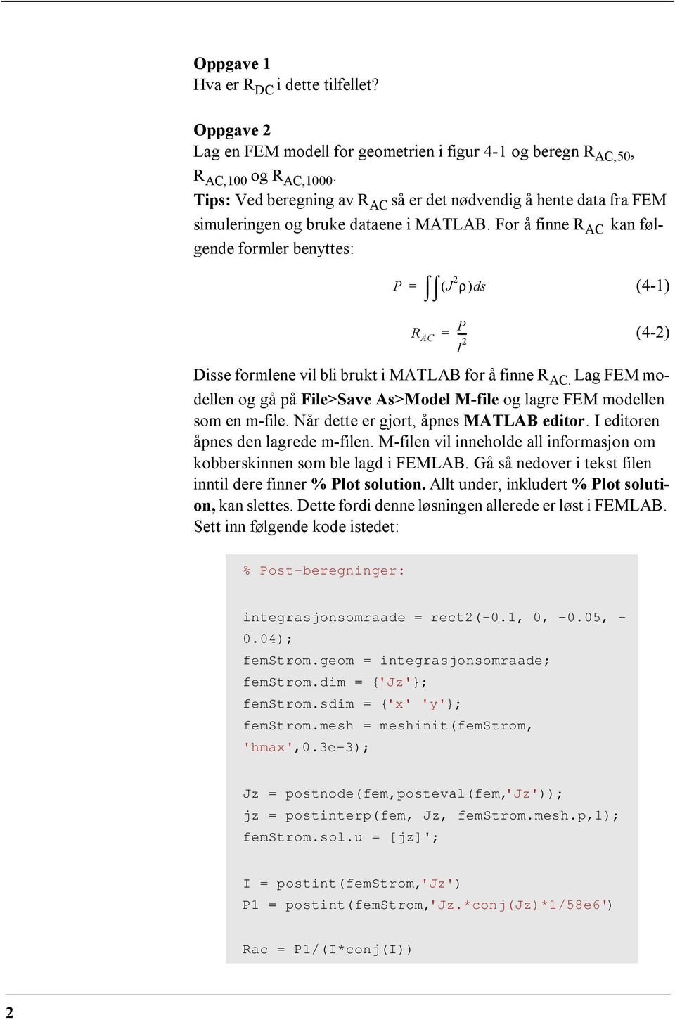 For å finne R AC kan følgende formler benyttes: P = ( J 2 ρ) ds (4-1) R AC (4-2) Disse formlene vil bli brukt i MATLAB for å finne R AC.