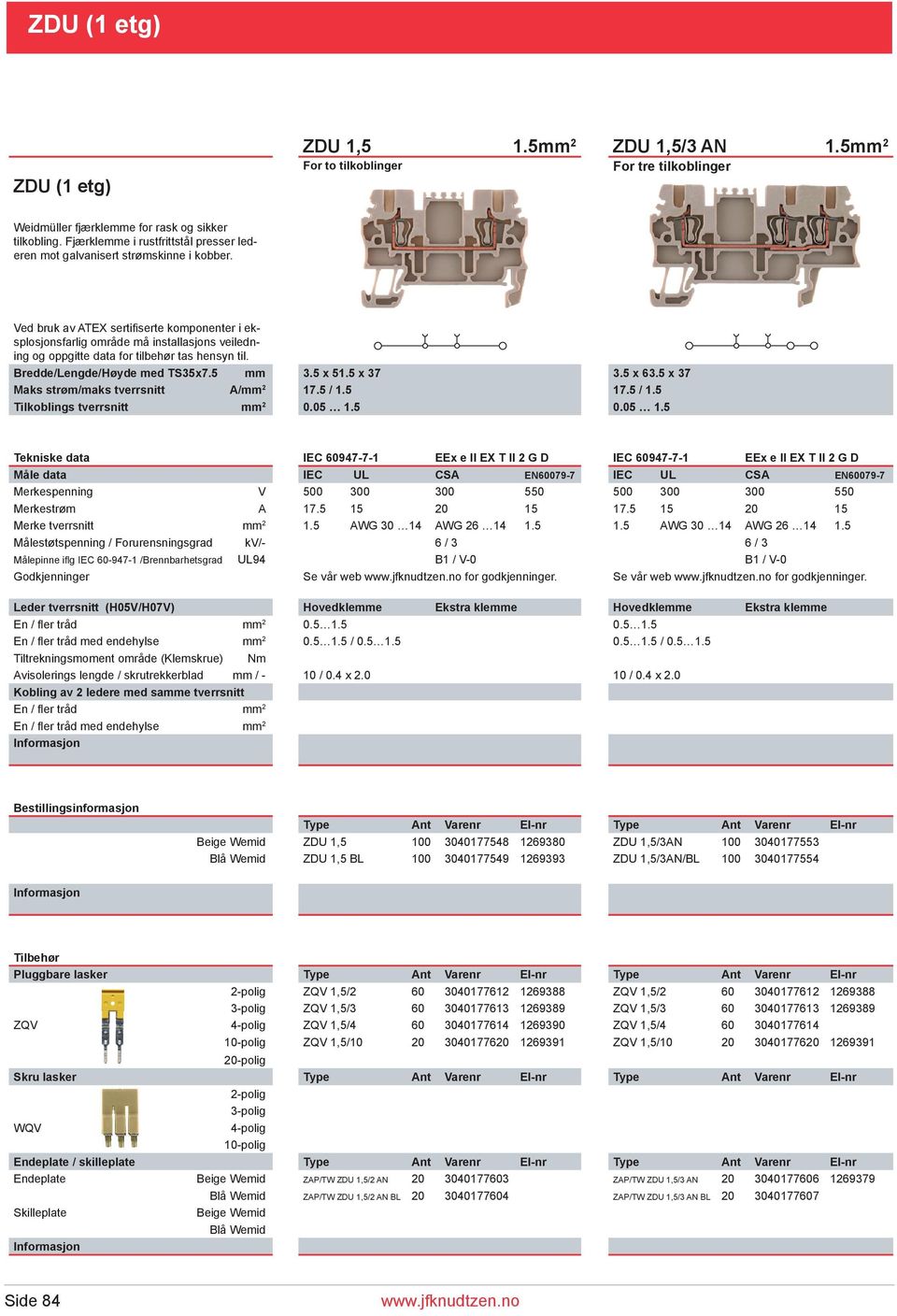 5 / 1.5 Tilkoblings tverrsnitt mm 2 0.05 1.5 0.05 1.5 Tekniske data IEC 60947-7-1 EEx e II EX T II 2 G D IEC 60947-7-1 EEx e II EX T II 2 G D Merkespenning V 500 300 300 550 500 300 300 550 Merkestrøm A 17.
