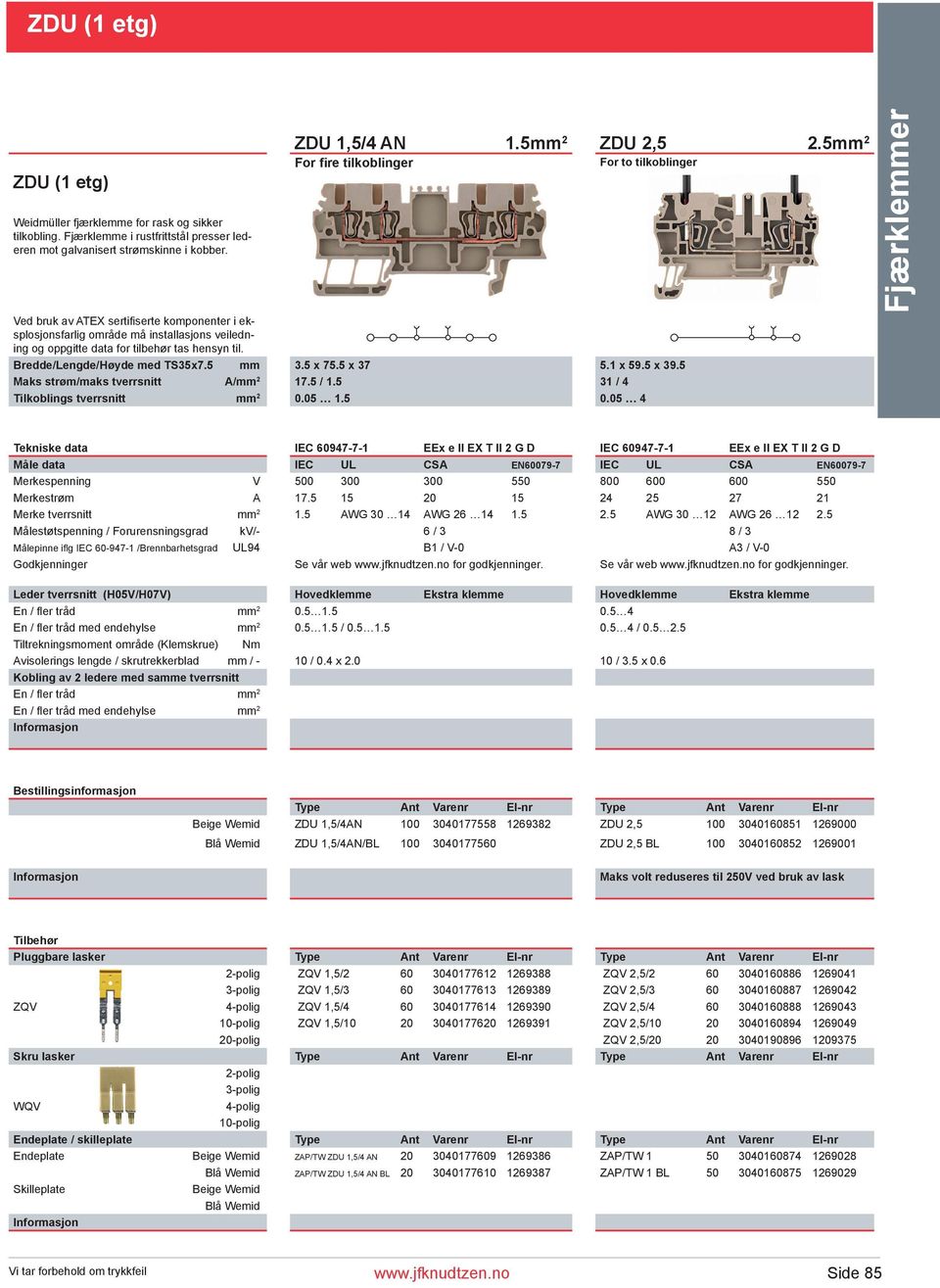 05 1.5 0.05 4 Fjærklemmer Tekniske data IEC 60947-7-1 EEx e II EX T II 2 G D IEC 60947-7-1 EEx e II EX T II 2 G D Merkespenning V 500 300 300 550 800 600 600 550 Merkestrøm A 17.