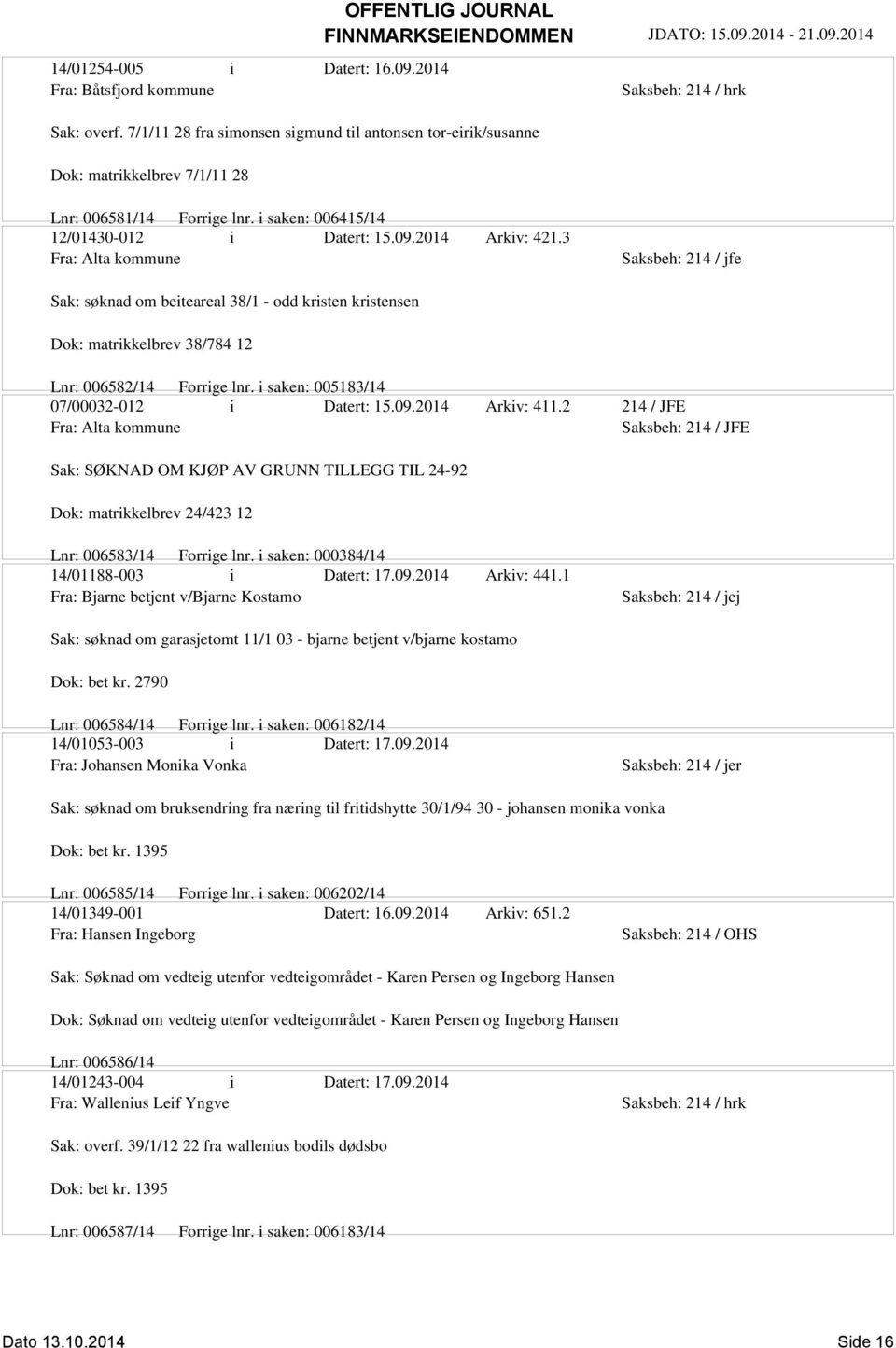 2014 Arkiv: 421.3 Fra: Alta kommune Sak: søknad om beiteareal 38/1 - odd kristen kristensen Dok: matrikkelbrev 38/784 12 Lnr: 006582/14 Forrige lnr. i saken: 005183/14 07/00032-012 i Datert: 15.09.