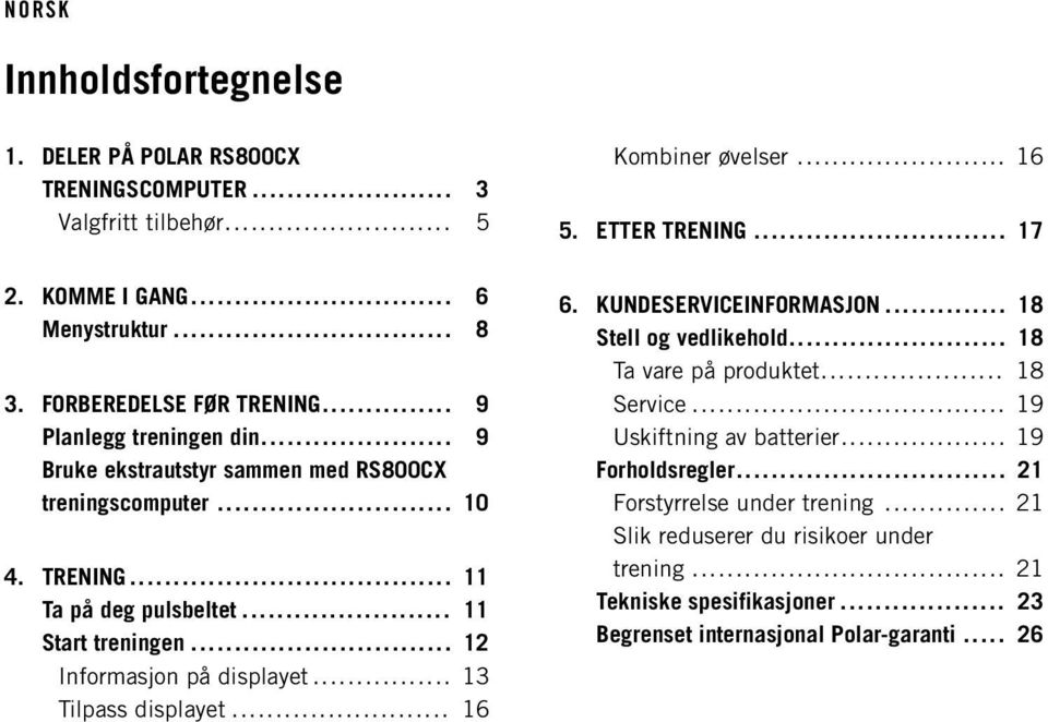 .. 12 Informasjon på displayet... 13 Tilpass displayet... 16 Kombiner øvelser... 16 5. ETTER TRENING... 17 6. KUNDESERVICEINFORMASJON... 18 Stell og vedlikehold.