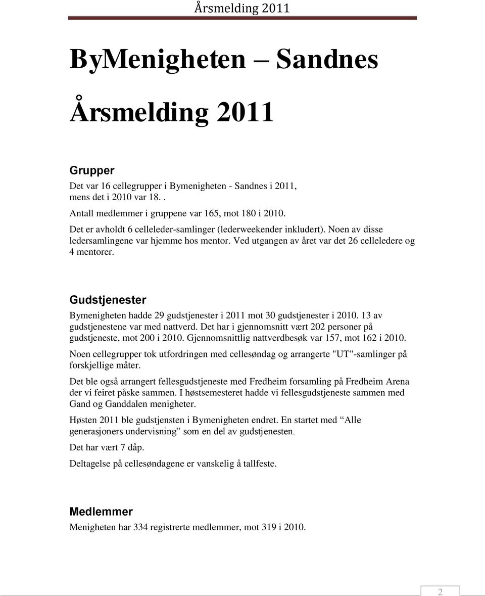 Gudstjenester Bymenigheten hadde 29 gudstjenester i 2011 mot 30 gudstjenester i 2010. 13 av gudstjenestene var med nattverd. Det har i gjennomsnitt vært 202 personer på gudstjeneste, mot 200 i 2010.