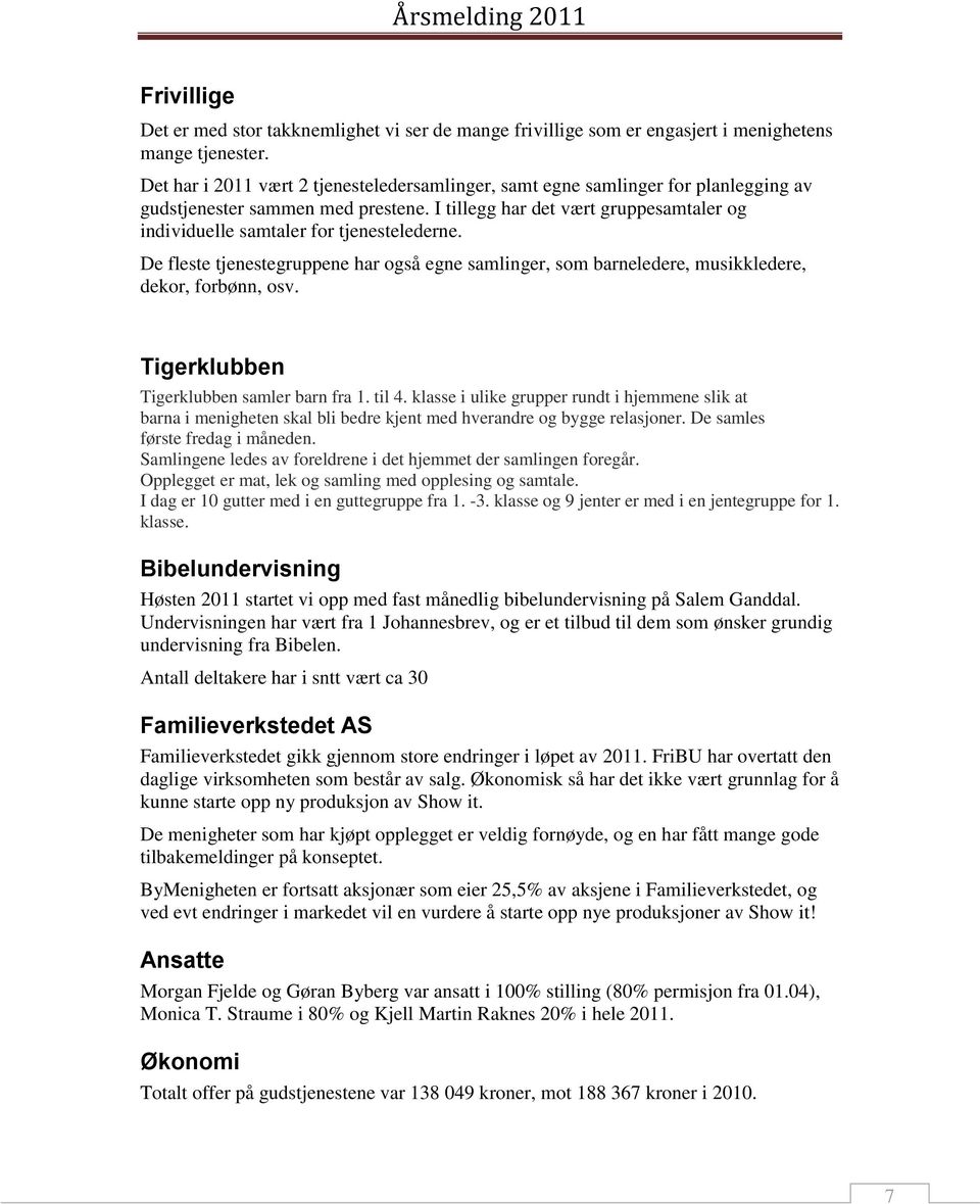 I tillegg har det vært gruppesamtaler og individuelle samtaler for tjenestelederne. De fleste tjenestegruppene har også egne samlinger, som barneledere, musikkledere, dekor, forbønn, osv.