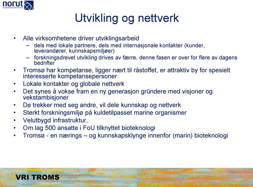 kompetansepersoner Lokale kontakter og globale nettverk Det synes å vokse fram en ny generasjon gründere med visjoner og vekstambisjoner De trekker med seg andre, vil dele kunnskap og