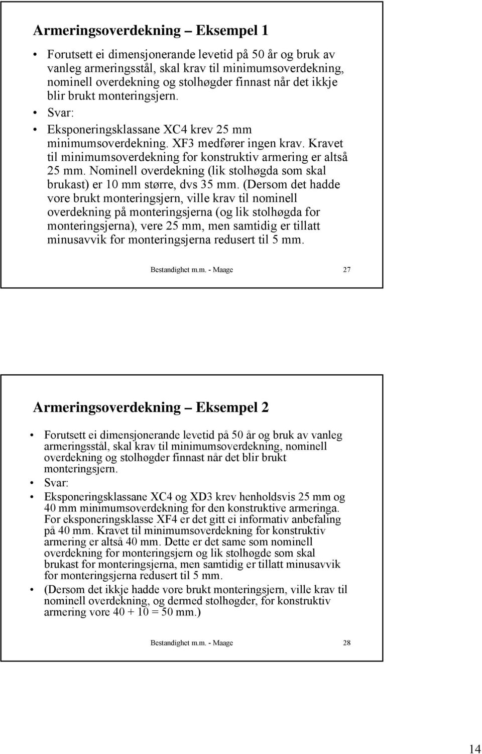 Nominell overdekning (lik stolhøgda som skal brukast) er 10 mm større, dvs 35 mm.