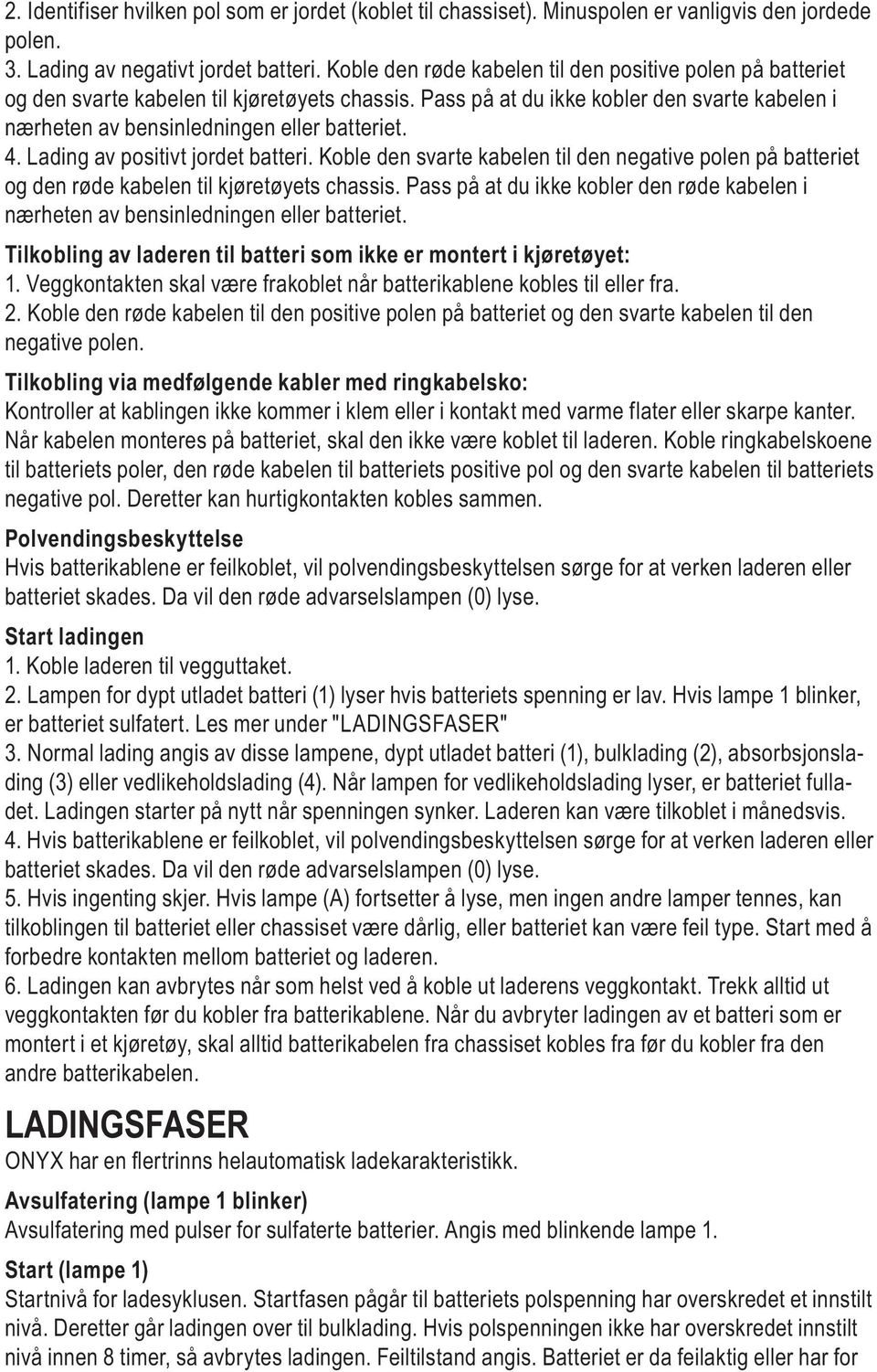 Lading av positivt jordet batteri. Koble den svarte kabelen til den negative polen på batteriet og den røde kabelen til kjøretøyets chassis.