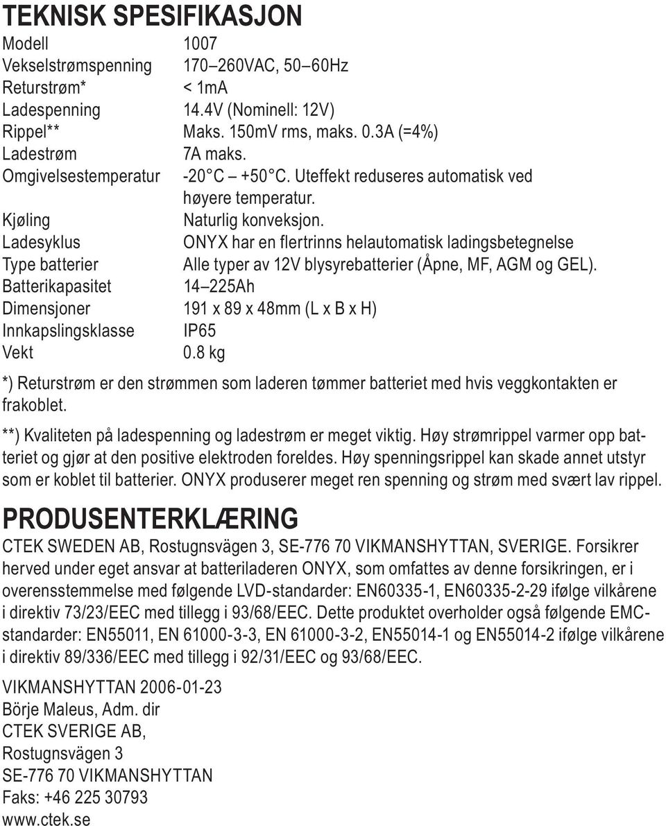 Ladesyklus ONYX har en flertrinns helautomatisk ladingsbetegnelse Type batterier Alle typer av 12V blysyrebatterier (Åpne, MF, AGM og GEL).