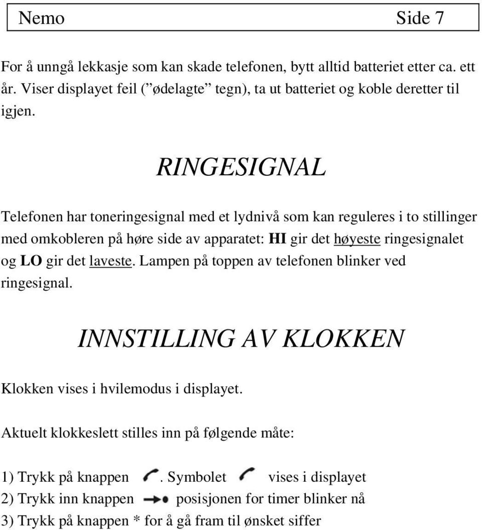 RINGESIGNAL Telefonen har toneringesignal med et lydnivå som kan reguleres i to stillinger med omkobleren på høre side av apparatet: HI gir det høyeste ringesignalet og LO