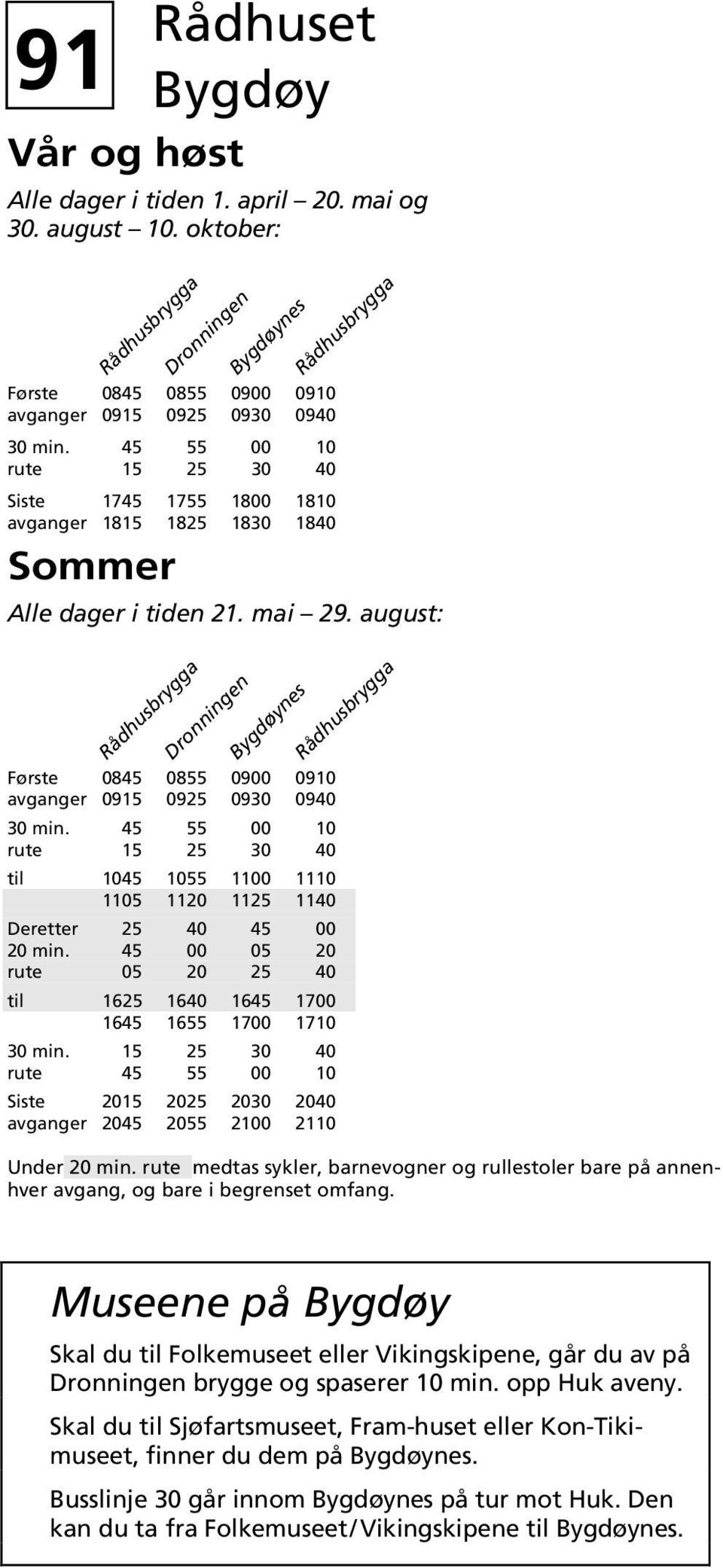 august: Rådhusbrygga Dronningen Bygdøynes Første 0845 0855 0900 0910 avganger 0915 0925 0930 0940 30 min.