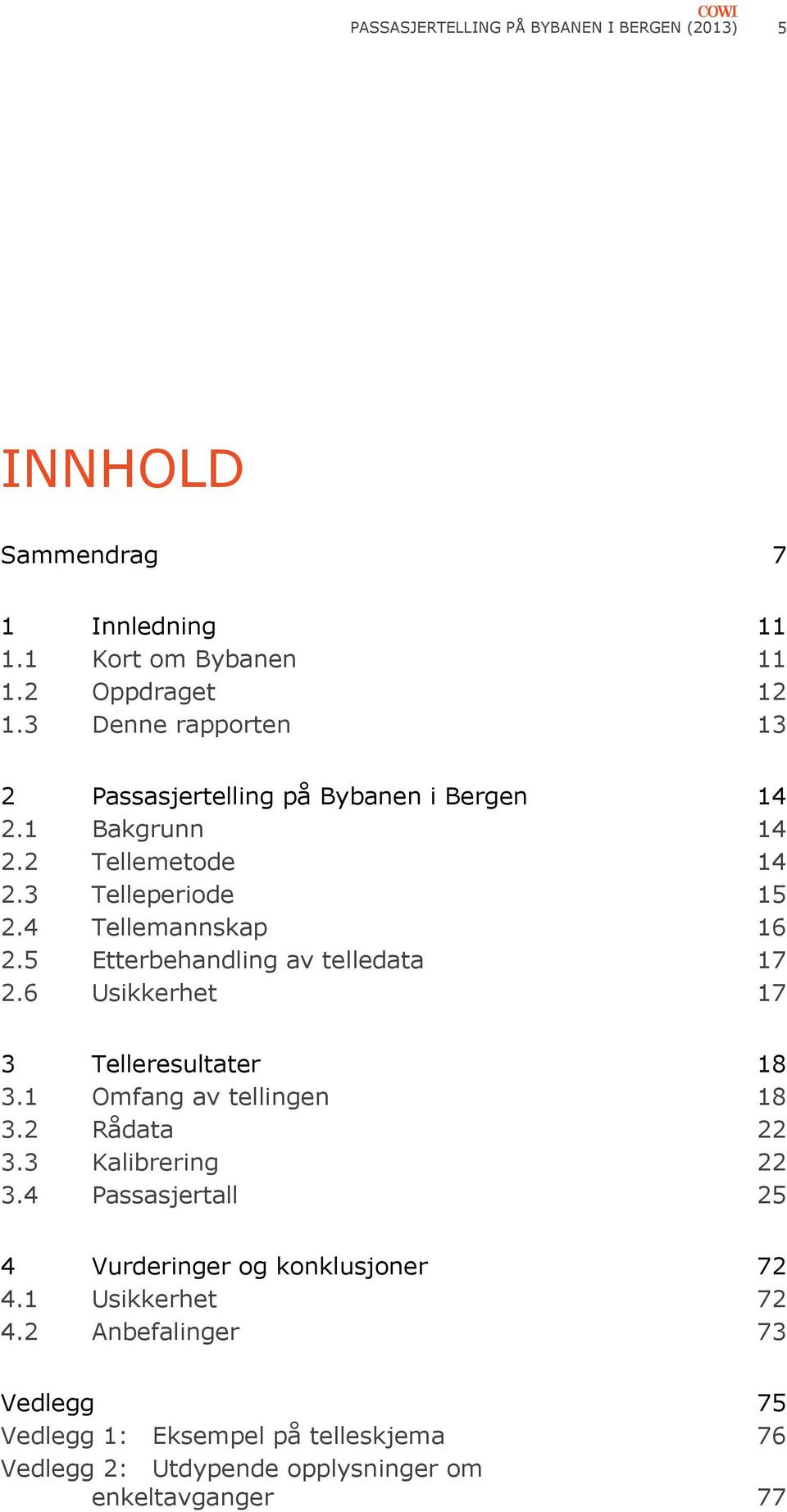 5 Etterbehandling av telledata 17 2.6 Usikkerhet 17 3 Telleresultater 18 3.1 Omfang av tellingen 18 3.2 Rådata 22 3.3 Kalibrering 22 3.