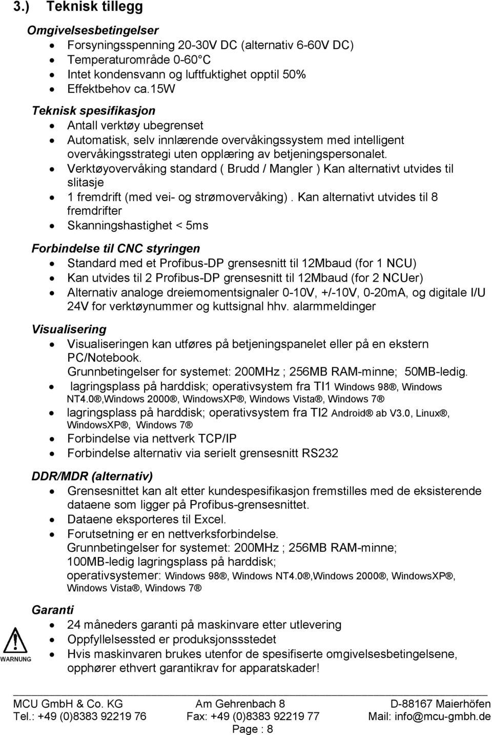 Verktøyovervåking standard ( Brudd / Mangler ) Kan alternativt utvides til slitasje 1 fremdrift (med vei- og strømovervåking).