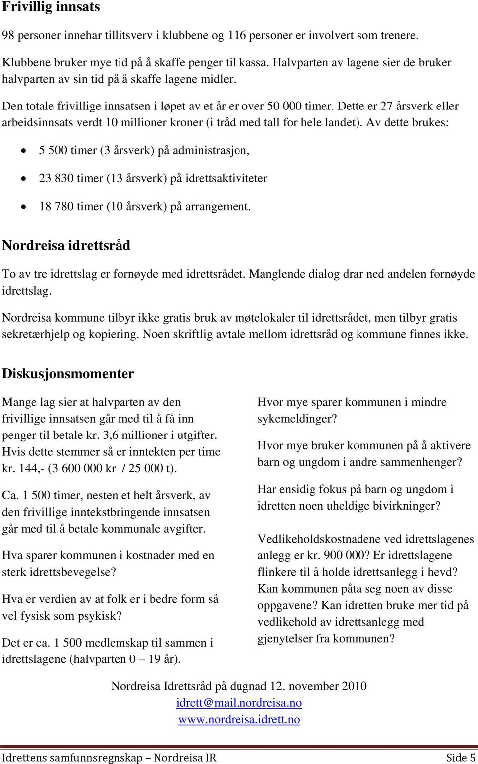 Dette er 27 årsverk eller arbeidsinnsats verdt 10 millioner kroner (i tråd med tall for hele landet).