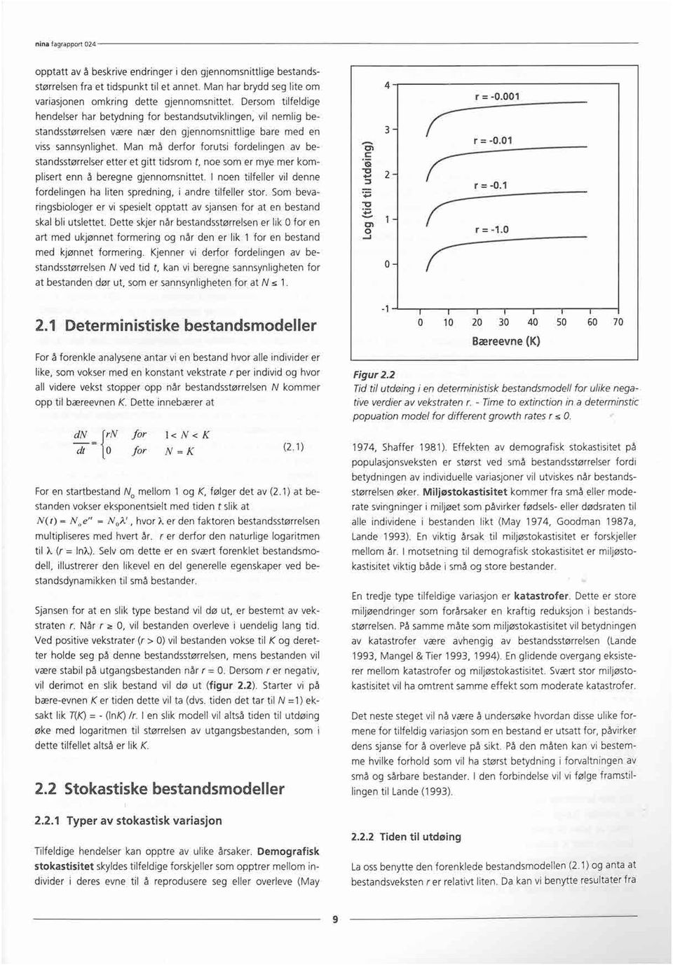 Man må derfor forutsi fordelingen av bestandsstørrelser etter et gitt tidsrom t, noe som er mye mer komplisert enn å beregne gjennomsnittet.