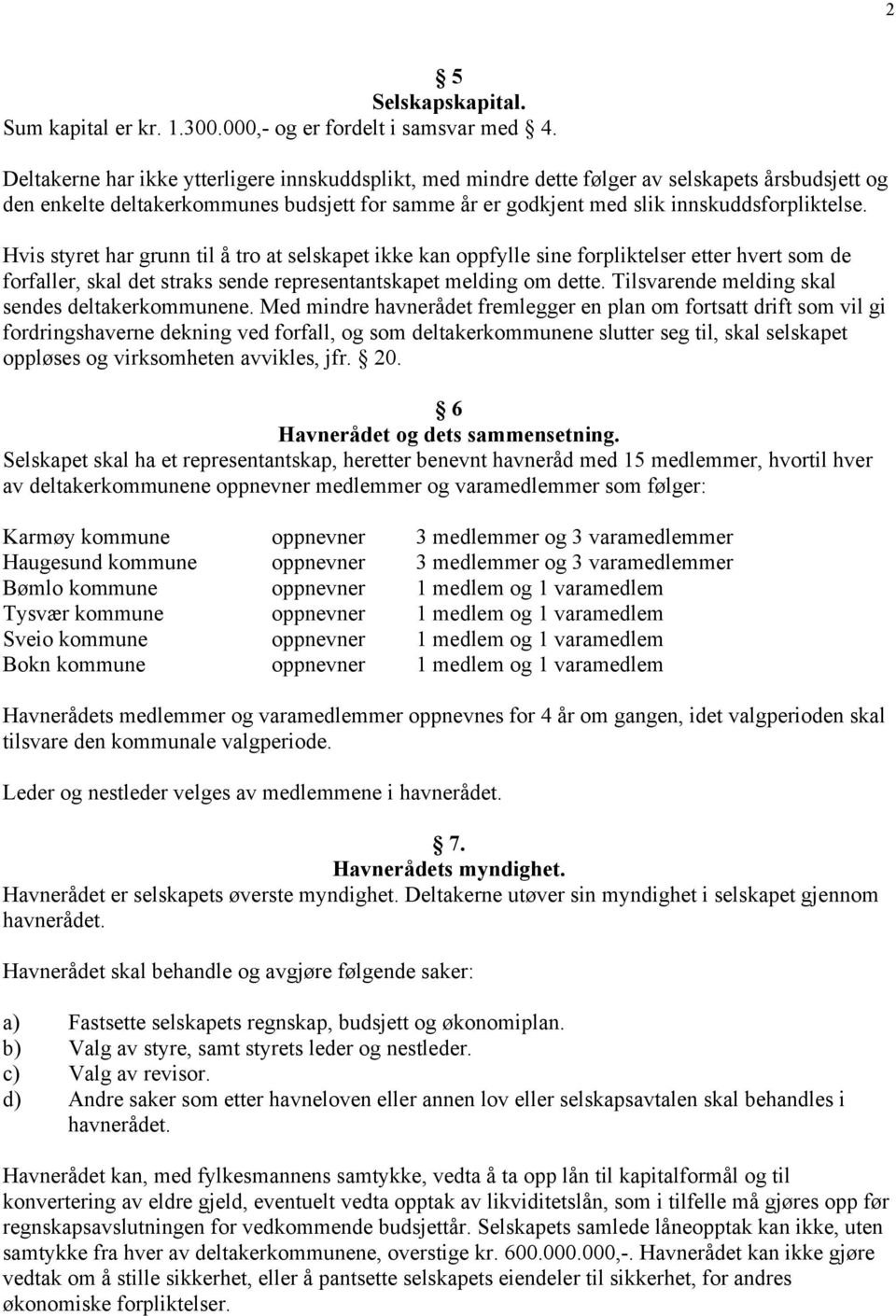 Hvis styret har grunn til å tro at selskapet ikke kan oppfylle sine forpliktelser etter hvert som de forfaller, skal det straks sende representantskapet melding om dette.