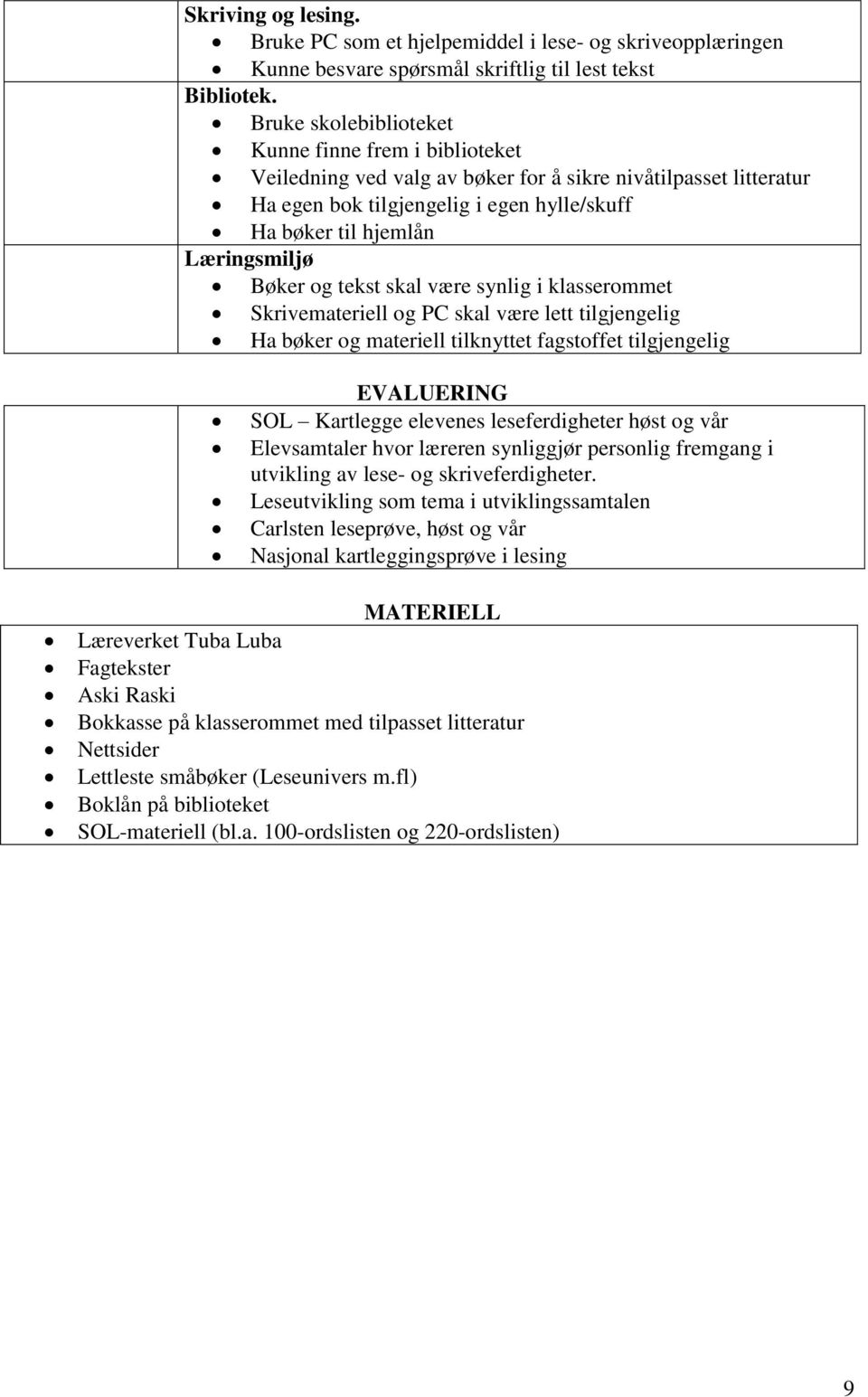 Bøker og tekst skal være synlig i klasserommet Skrivemateriell og PC skal være lett tilgjengelig Ha bøker og materiell tilknyttet fagstoffet tilgjengelig EVALUERING SOL Kartlegge elevenes