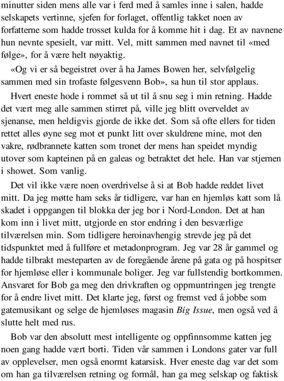 «Og vi er så begeistret over å ha James Bowen her, selvfølgelig sammen med sin trofaste følgesvenn Bob», sa hun til stor applaus. Hvert eneste hode i rommet så ut til å snu seg i min retning.