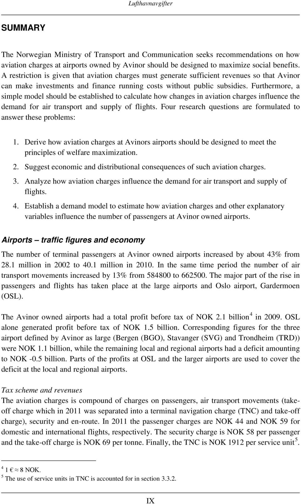 Furthermore, a simple model should be established to calculate how changes in aviation charges influence the demand for air transport and supply of flights.