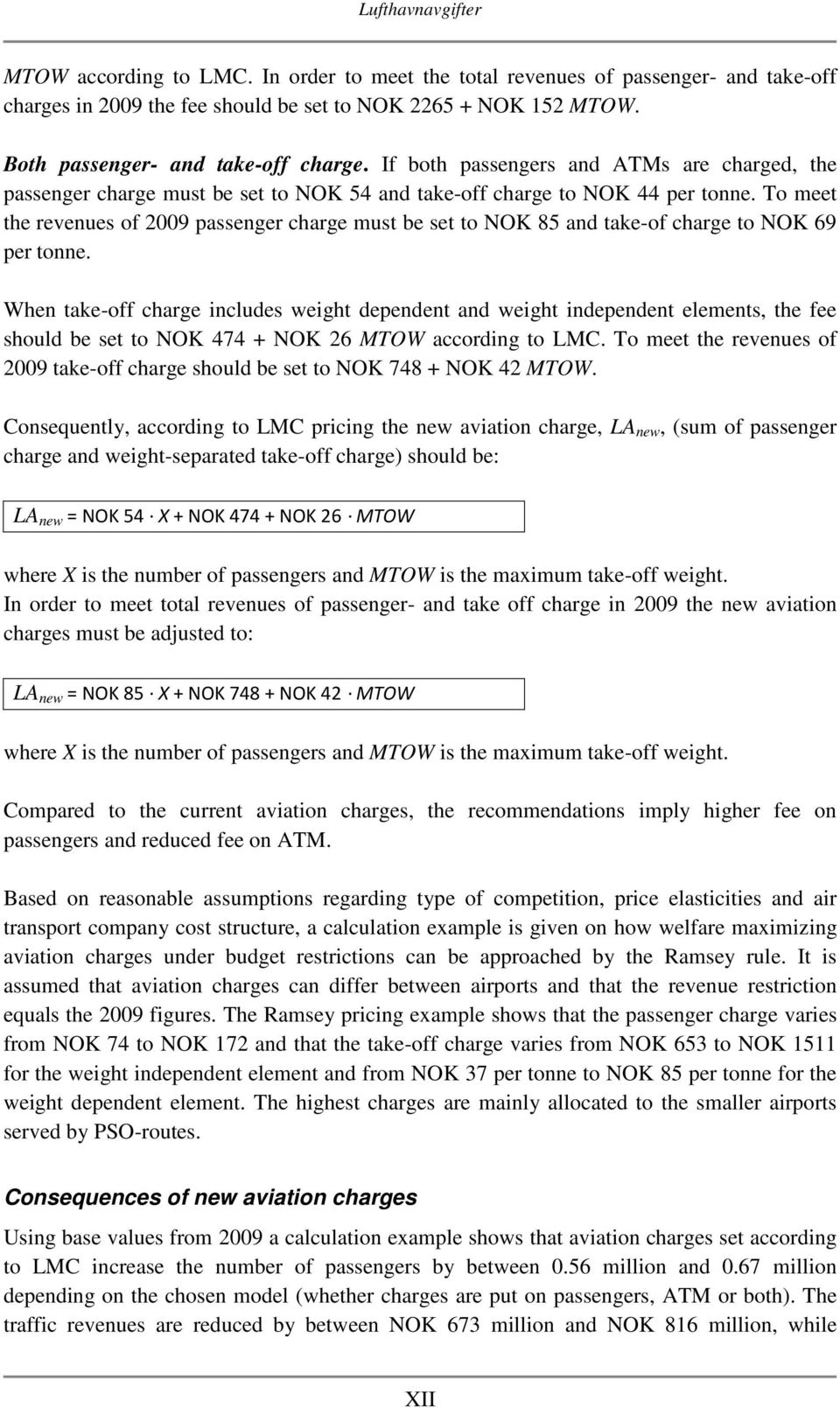 To meet the revenues of 2009 passenger charge must be set to NOK 85 and take-of charge to NOK 69 per tonne.