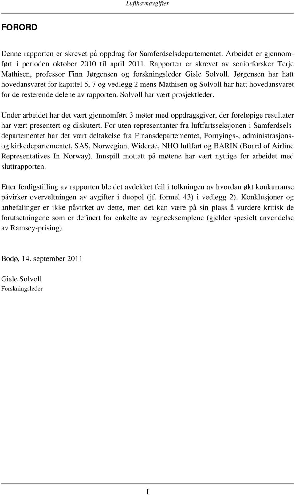 Jørgensen har hatt hovedansvaret for kapittel 5, 7 og vedlegg 2 mens Mathisen og Solvoll har hatt hovedansvaret for de resterende delene av rapporten. Solvoll har vært prosjektleder.