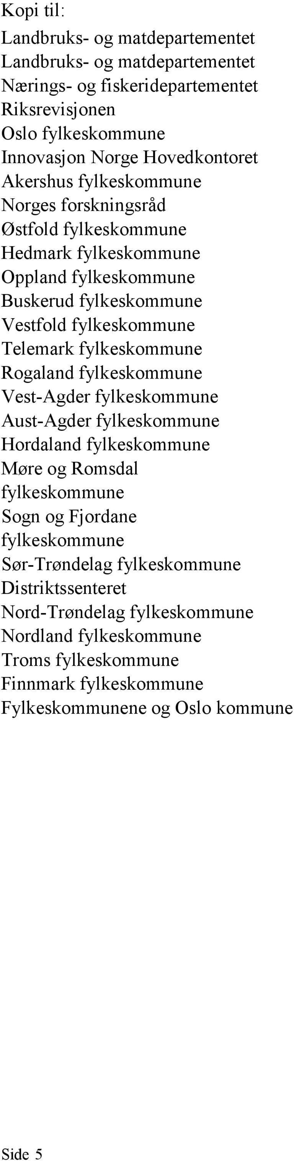fylkeskommune Rogaland fylkeskommune Vest-Agder fylkeskommune Aust-Agder fylkeskommune Hordaland fylkeskommune Møre og Romsdal fylkeskommune Sogn og Fjordane fylkeskommune