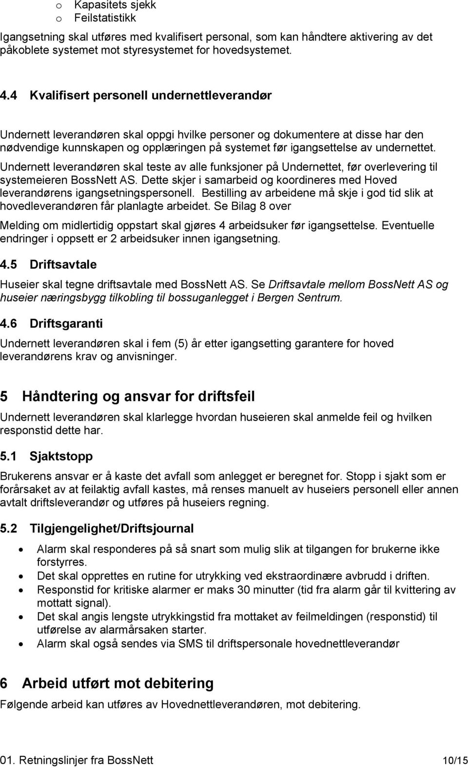 undernettet. Undernett leverandøren skal teste av alle funksjoner på Undernettet, før overlevering til systemeieren BossNett AS.