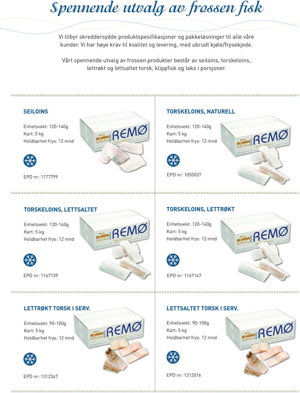 Vårt spennende utvalg av frossen produkter består av seiloins, torskeloins, lettrøkt og lettsaltet torsk, klippfisk og laks i porsjoner.