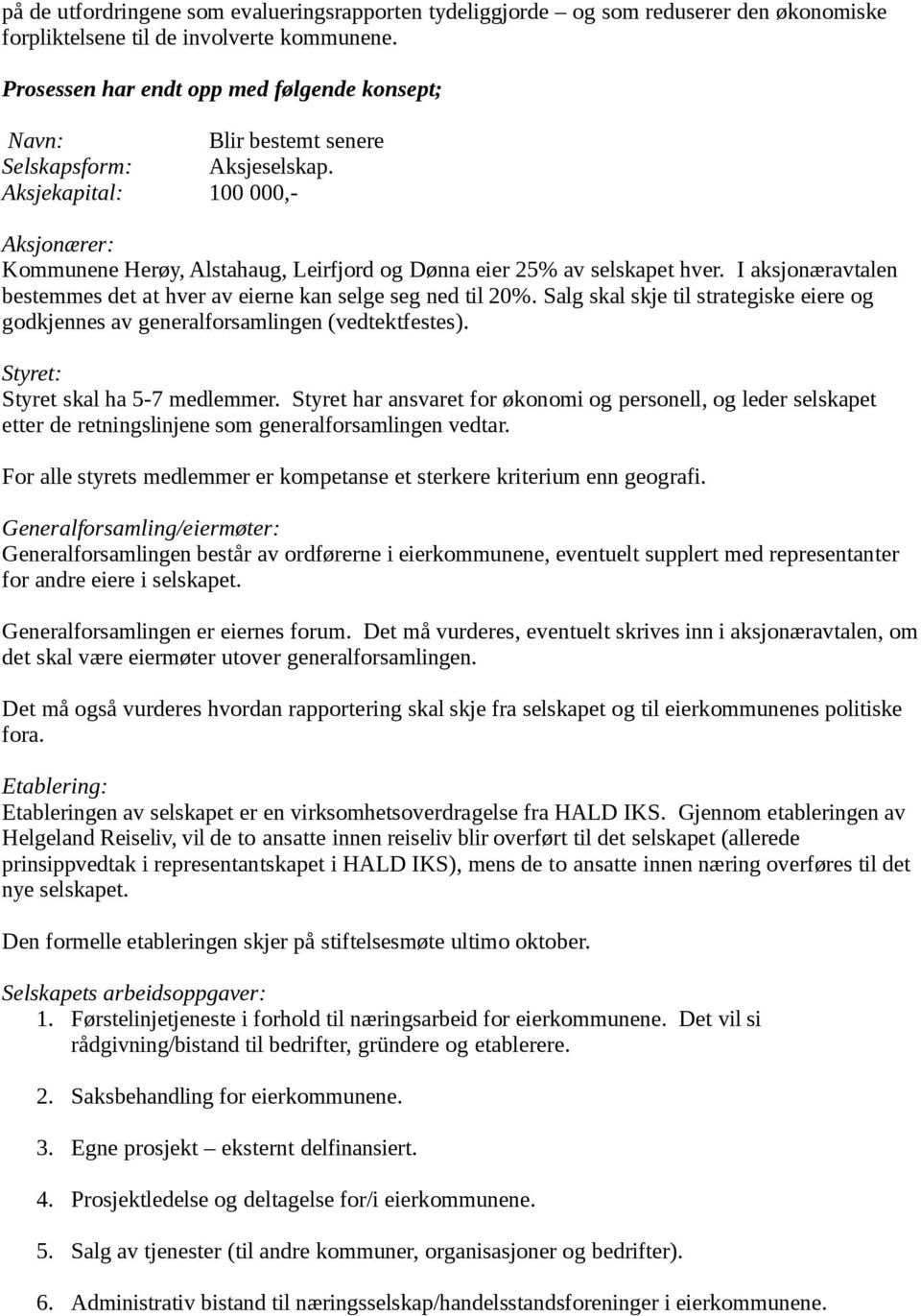 Aksjekapital: 100 000,- Aksjonærer: Kommunene Herøy, Alstahaug, Leirfjord og Dønna eier 25% av selskapet hver. I aksjonæravtalen bestemmes det at hver av eierne kan selge seg ned til 20%.