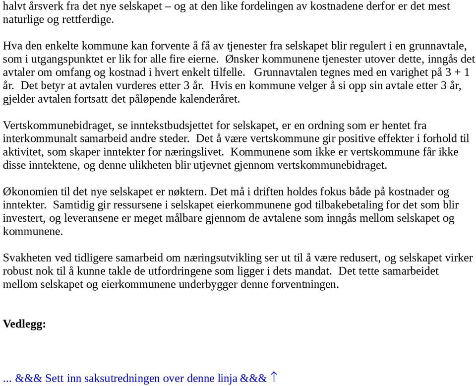 Ønsker kommunene tjenester utover dette, inngås det avtaler om omfang og kostnad i hvert enkelt tilfelle. Grunnavtalen tegnes med en varighet på 3 + 1 år. Det betyr at avtalen vurderes etter 3 år.