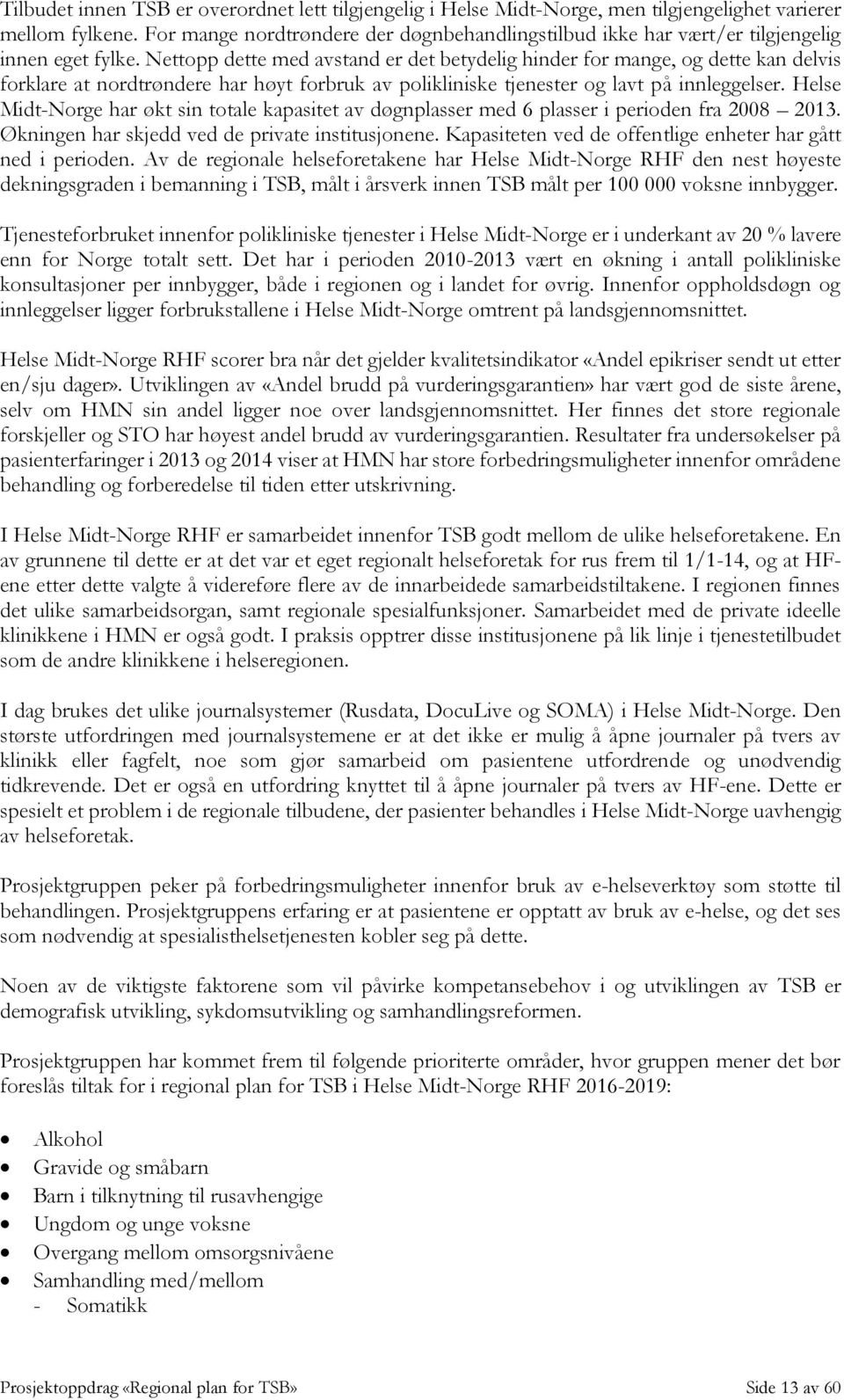 Nettopp dette med avstand er det betydelig hinder for mange, og dette kan delvis forklare at nordtrøndere har høyt forbruk av polikliniske tjenester og lavt på innleggelser.