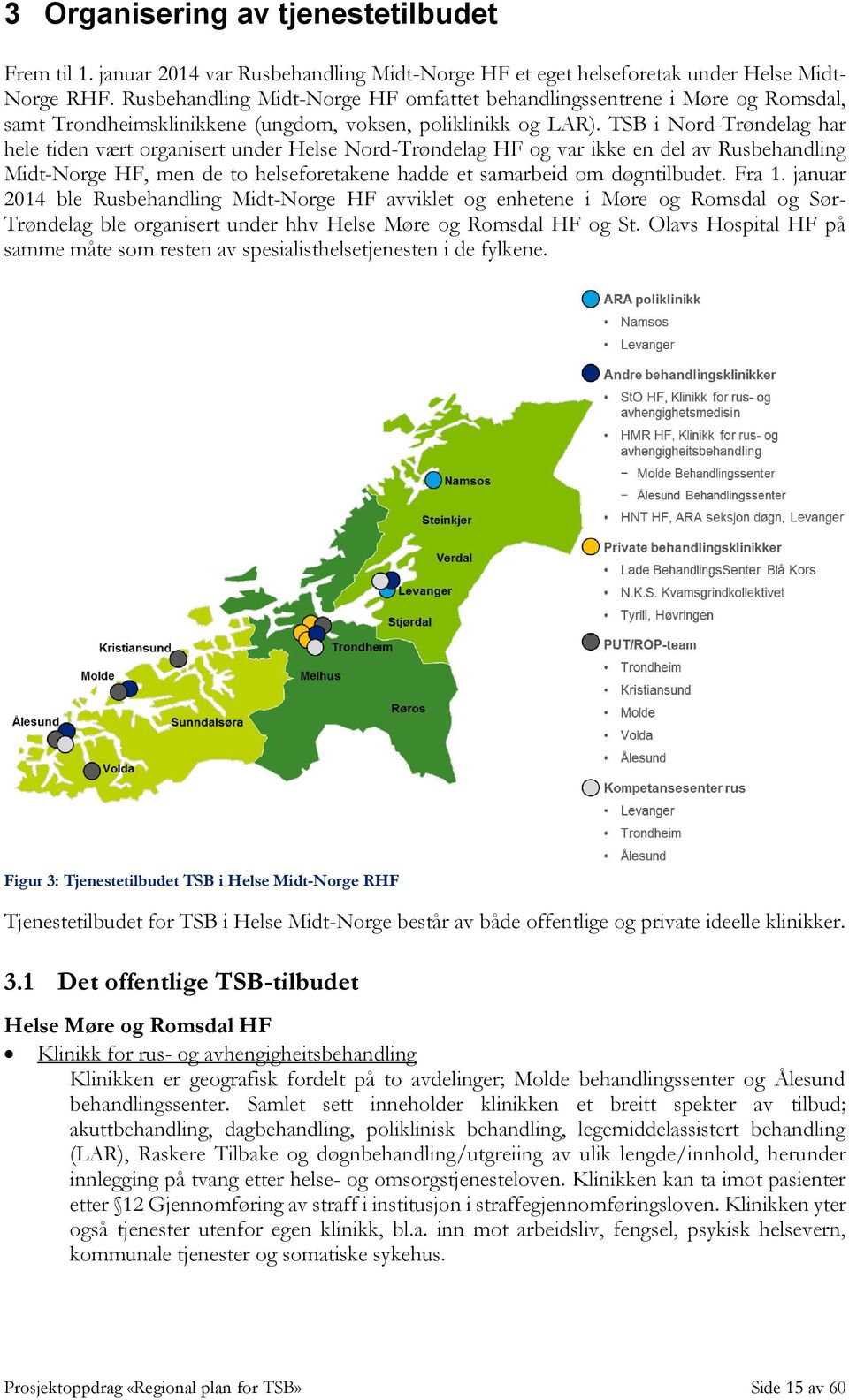 TSB i Nord-Trøndelag har hele tiden vært organisert under Helse Nord-Trøndelag HF og var ikke en del av Rusbehandling Midt-Norge HF, men de to helseforetakene hadde et samarbeid om døgntilbudet.